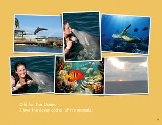 O is for the Ocean.
I love the ocean and all of it’s animals.

                                            15
 