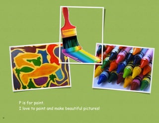 P is for paint.
     I love to paint and make beautiful pictures!

16
 