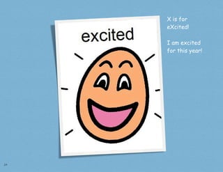 X is for
     eXcited!

     I am excited
     for this year!




24
 