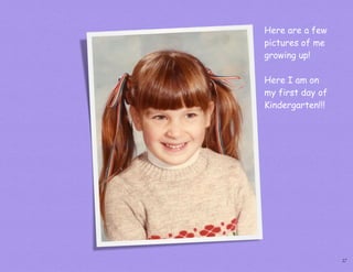 Here are a few
pictures of me
growing up!

Here I am on
my first day of
Kindergarten!!!




                  27
 