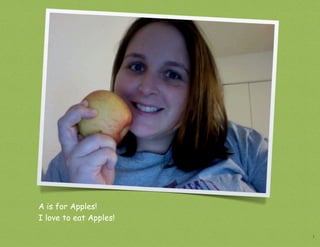 A is for Apples!
I love to eat Apples!

                        1
 