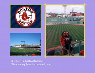 B is for the Boston Red Sox!
    They are my favorite baseball team.

2
 