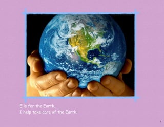 E is for the Earth.
I help take care of the Earth.

                                 5
 