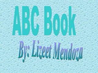 ABC Book By: Lizeet Mendoza 