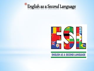 *English as a Second Language
 