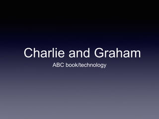 Charlie and Graham 
ABC book/technology 
 