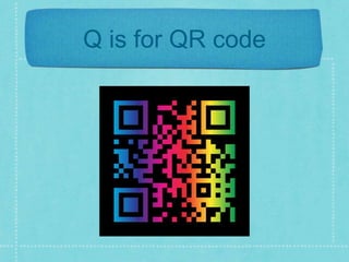Q is for QR code 
 
