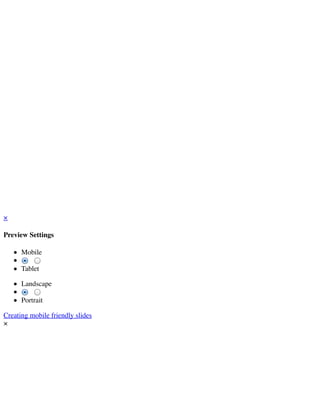 × 
Preview Settings 
Mobile 
Tablet 
Landscape 
Portrait 
Creating mobile friendly slides 
× 

