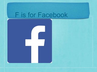 F is for Facebook 
 