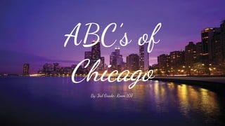 ABC’s of
Chicago
By: 3rd Grade- Room 107
 