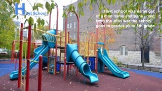 Hayt School
Hayt school was name out
of a man name stehpane . hayt
from the cilvi war.the school
goes to grades pk to 8th grade
 