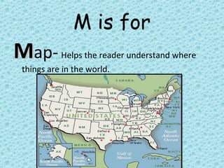 M is for
MMap- Helps the reader understand where
things are in the world.
 