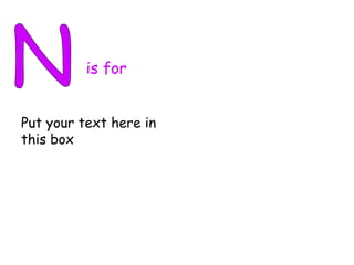 N is for Put your text here in this box 