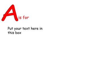 Put your text here in this box A is for 