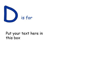 D is for Put your text here in this box 