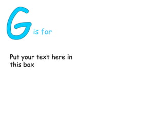 is for Put your text here in this box G 