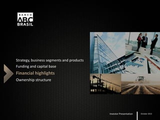 Strategy, business segments and products
Funding and capital base
Financial highlights
Ownership structure
Investor Presentation October 2013
 