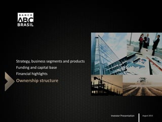 Strategy, business segments and products
Funding and capital base
Financial highlights
Ownership structure
Investor Presentation August 2013
 