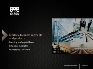 Strategy, business segments
and products
Funding and capital base
Financial highlights
Ownership structure
Investor Presentation October 2013
 