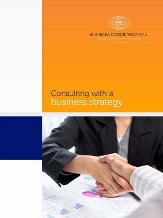 AL BARAKA CONSULTANCY W.L.L
project and management consultants
www.abcqatar.com
Consulting with a
business strategy
 