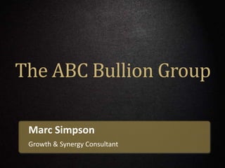 Marc Simpson
Growth & Synergy Consultant
The ABC Bullion Group
 