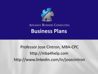 Business Plans

    Professor Jose Cintron, MBA-CPC
         http://mba4help.com
http://www.linkedin.com/in/josecintron
 