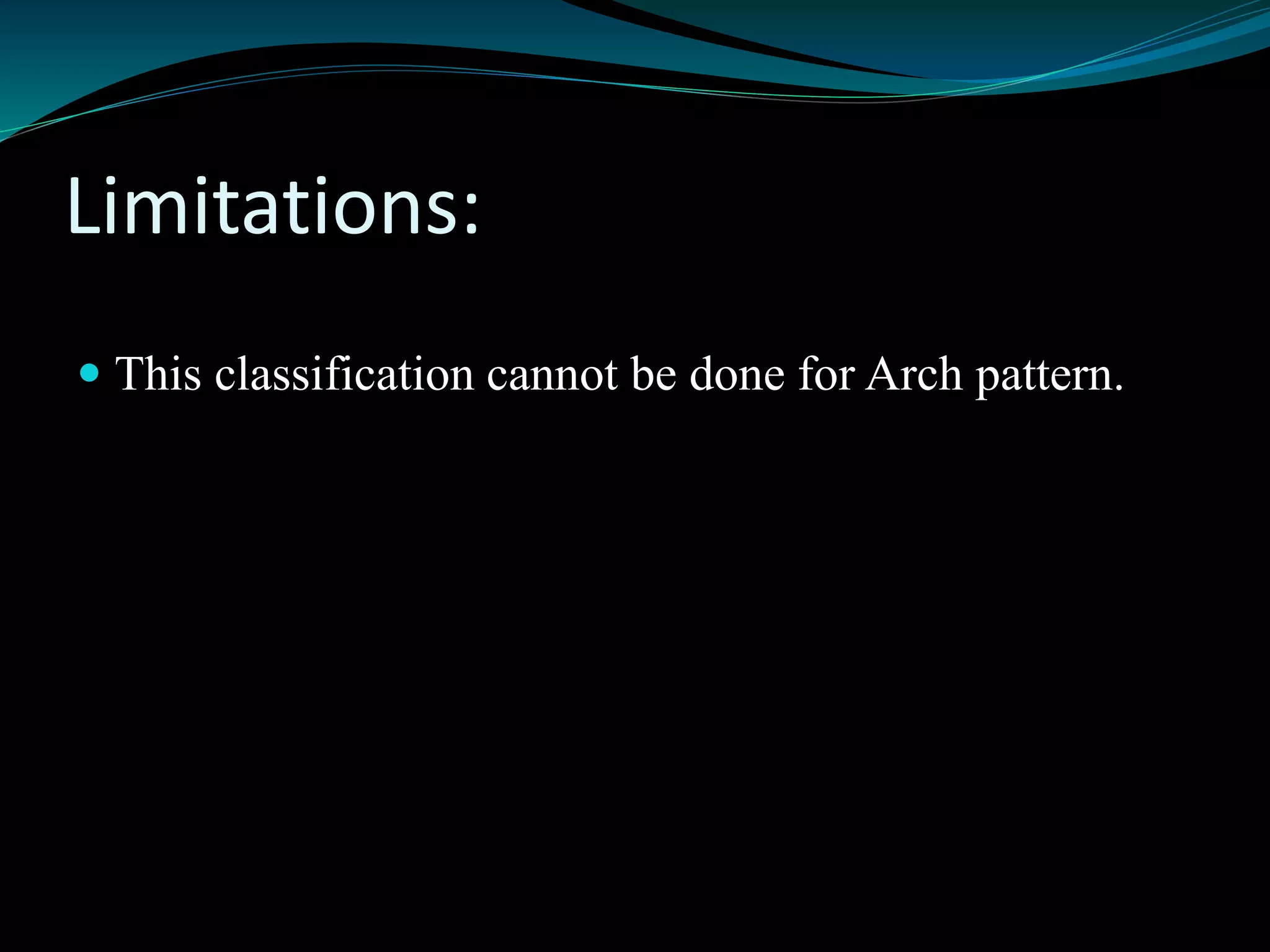 Limitations:
 This classification cannot be done for Arch pattern.
 