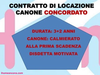 CONTRATTO DI LOCAZIONE
CANONE CONCORDATO
ihomeancona.com
DURATA: 3+2 ANNI
CANONE: CALMIERATO
ALLA PRIMA SCADENZA
DISDETTA MOTIVATA
 