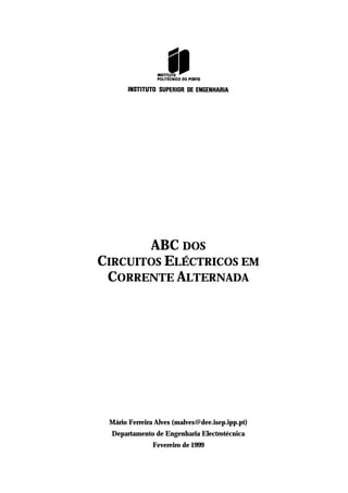 ABC DOS
CIRCUITOS ELÉCTRICOS EM
CORRENTE ALTERNADA
Mário Ferreira Alves (malves@dee.isep.ipp.pt)
Departamento de Engenharia Electrotécnica
Fevereiro de 1999
 