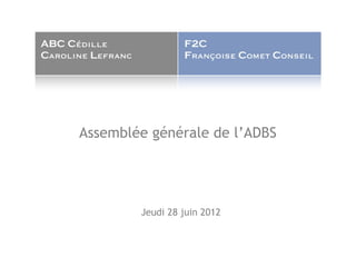 Assemblée générale de l’ADBS




        Jeudi 28 juin 2012
 