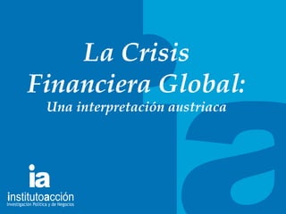 TITULO DEL TEMA La Crisis Financiera Global: Una interpretaci ón austriaca 