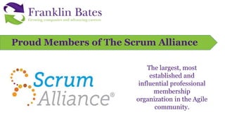 Proud Members of The Scrum Alliance
The largest, most
established and
influential professional
membership
organization in the Agile
community.
 