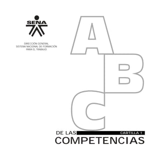 DIRECCIÓN GENERAL
SISTEMA NACIONAL DE FORMACIÓN
        PARA EL TRABAJO




                            DE LAS        CARTILLA 1


                           COMPETENCIAS
                                     ABC DE LAS COMPETENCIAS   1
 