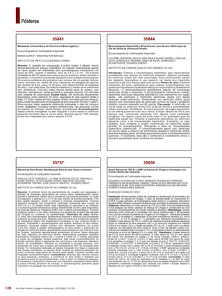 128
Pôsteres
Arq Bras Cardiol: Imagem cardiovasc. 2015;28(2):116-154
35656
Níveis Séricos de TGF-β1 e BNP na Doença de Chagas e Correlação com
Função Ventricular Esquerda
Ecocardiografia de Cardiopatias Adquiridas
EDUARDO OLIVEIRA VAZ CURVO; ROBERTO RODRIGUES FERREIRA;
FABIANA DA SILVA MADEIRA; GABRIEL FARIAS ALVES; MAYARA DA COSTA
CHAMBELA; ALINE DOS SANTOS MOREIRA; MARIANA CALDAS WAGHABI;
ROBERTO MAGALHÃES SARAIVA
FUNDAÇÃO OSWALDO CRUZ
Introdução: Biomarcadores podem ter utilidade na identificação da gravidade e do
prognóstico na doença de Chagas. O fator de transformação do crescimento β1
(TGFβ-1) pode participar na fisiopatogenia desta doença e o peptídeo natriurético
cerebral (BNP) sinaliza a pressão intraventricular e portanto a gravidade da doença.
Objetivos: Determinar os níveis séricos de TGF-β1 e BNP na forma indeterminada
e nos estágios da forma cardíaca da doença de Chagas e correlacioná-los com
variáveis ecocardiográficas de função sistólica e diastólica. Metodologia: Estudo
seccional onde incluiu-se 53 pacientes com forma indeterminada e 99 pacientes
com a forma cardíaca da doença de Chagas (24 no estágio A – alterações limitadas
ao ECG, 25 no estágio B – alterações no eco sem insuficiência cardíaca [IC], 44 no
estágio C – IC e 6 no estágio D – IC refratária) que realizaram ecocardiograma e
dosaram níveis séricos de TGF-b1 e BNP. As variáveis ecocardiográficas estudadas
foram os diâmetros do átrio esquerdo (AE) e do ventrículo esquerdo em diástole
(VEd) e em sístole (VEs), a fração de ejeção (FE) do VE, a razão entre os valores
máximos da velocidade de fluxo mitral no início e final da diástole (razão E/A),
o tempo de desaceleração da onda E (TD), a velocidade máxima do deslocamento
miocárdio no início da diástole (E’) e a razão E/E’. Resultados: A idade média foi
de 57±12 anos sendo 66 (64%) homens. O  valor sérico de TGF-β1 (em ng/ml)
foi menor nos pacientes no estágio D da forma cardíaca (I:48±11; A:45±10;
B:42±10; C:43±11; D:32±13, p<0,01). O valor sérico de BNP (em pg/ml) foi maior
nos pacientes no estágio C e D que nos demais grupos (I:178±171; A:240±165;
B:387±491; C:970±1078; D:3085±3294, p<0,0001). O TGF-β1 apresentou fraca
correlação inversa com a razão E/E’ (r=-0.25; p=0.002) e fraca correlação positiva
com a FE (r=0.18; p=0.02) e E’ (r=0.26; p=0.002). O BNP apresentou correlação
positiva moderada com o VEd (r=0,43; p<0,0001), VEs (r=0,49; p<0,0001) e
razão E/E’ (r=0,50; p<0,0001) e fraca com o AE (r=0,33; p<0,0001) e a razão E/A
(r=0,27;p=0,002) e correlação negativa moderada com a FE (r=-0,51; p<0,0001)
e fraca com E’ (r=-0,37; p<0,0001) e TD (r=-0,22; p=0,008). Conclusões: O valor
sérico de TGF-β1 foi menor em pacientes com IC refratária e o do BNP foi maior
nos pacientes com IC. O TGF-β1 apresentou fraca correlação enquanto que o BNP
apresentou moderada correlação com variáveis que medem a função sistólica e
diastólica do VE. Apoio: FAPERJ E-26/110.910/2013
35844
Miocardiopatia Hipertrófica Biventricular com Severa Obstrução de
Via de Saída de Ventrículo Direito
Ecocardiografia de Cardiopatias Adquiridas
LUCIANE DURIGON COCCO; ANA PAULA SUSIN OSÓRIO; VINICIUS
LEITE GONZALEZ; RAPHAEL SANTOS SILVA; JEANCARLO
SCHAFFAZICK; EDUARDO MENTI
INSTITUTO DE CARDIOLOGIA DO RIO GRANDE DO SUL
Introdução: Embora a miocardiopatia hipertrófica seja classicamente
considerada uma doença do ventrículo esquerdo, algumas anomalias
do ventrículo direito tem sido observadas. Esse envolvimento parece
ser bastante heterogêneo e seu espectro vai desde leve hipertrofia
concêntrica até uma doença obstrutiva severa. Relato de caso: Paciente
masculino, 24 anos, apresenta-se para realizar ecocardiograma com
quadro de dispnéia aos moderados esforços e sopro sistólico paraesternal
esquerdo. O eletrocardiograma apresentava padrão de sobrecarga
ventricular direita e esquerda. O ecocardiograma transtorácico revelou
hipertrofia ventricular esquerda assimétrica com predomínio em região
septal, não obstrutiva e hipertrofia ventricular direita com banda
muscular médio-ventricular, mimetizando um ventrículo direito dupla
câmara com importante grau de obstrução ao fluxo de saída e gradiente
sistólico máximo estimado em 80 mmHg. Discussão: A obstrução na
via de saída do ventrículo direito (VD) pode ser devido a anormalidades
médio‑ventricular, infundibular, da valva pulmonar, da região supravalvar
ou da artéria pulmonar e de seus ramos. A dupla câmara de VD é uma
doença rara, comumente associada com alguma outra cardiopatia
congênita. Em alguns casos ela pode levar a um acentuado grau de
hipertrofia septal que mimetiza a hipertrofia assimétrica do ventrículo
esquerdo como o da miocardiopatia hipertrófica. Entretanto, no caso
relatado, ficou evidente a origem biventricular da hipertrofia septal
através do ecocardiograma, reforçando a idéia de miocardiopatia
hipertrófica biventricular. O comprometimento grave com obstrução
da via de saída e prejuízo do enchimento diastólico ventricular direito
acarreta dispnéia grave, arritmias supraventriculares e tromboembolismo
pulmonar. O tratamento ideal não é conhecido e o tratamento clínico e
cirúrgico apresentam taxas variáveis de sucesso.
35757
Mixoma de Atrio Direito: Manifestação Rara de uma Doença Incomum
Ecocardiografia de Cardiopatias Adquiridas
VINICIUS LEITE GONZALEZ; LUCIANE DURIGON COCCO; ANA PAULA
SUSIN OSORIO; CECILIA SUSIN OSORIO; ANA ROSA VACCARI;
ALEXANDRE TARTARI; JOSE CARLOS HAERTEL; EDUARDO MENTI
INSTITUTO DE CARDIOLOGIA DO RIO GRANDE DO SUL
Resumo: A principal forma de acometimento do coração por neoplasias é
através de implantes secundários de outros sítios, especialmente mama,
pulmão e melanoma, sendo rara a ocorrência de tumores primários, os quais
correspodem a apenas 0,3 a 0,7% do total. Dentre os tumores primários, 75%
tem caráter benigno, sendo o mixoma o principal representante. Tumores
malignos primários tem prognóstico reservado (sobrevida sem cirurgia de
10% em 9 a 12 meses) sendo mais frequentes os sarcomas e os linfomas.
O ecocardiograma transtorácico possui sensibilidade de 93% para diagnóstico
de tumores cardíacos, chegando a 96% com o exame transesofágico. Tumores
malignos tendem a ser mais volumosos e a apresentar invasão das paredes
do coração no momento da apresentação. Descrição do caso: Mulher,
37 anos, sem comorbidades, apresentava dispneia a esforços com progressão
indolente ao longo dos anos. Realizou raio-x de tórax que evidenciou aumento
do mediastino médio com abaulamento localizado no seu contorno direito e
anterior. Submetida a ecocardiograma que revelou aumento do átrio direito,
contendo volumosa massa tumoral com diâmetros máximos de 9,2mm
x 9,5 mm, fixado à parede anterossuperior do átrio direito e protruindo em
direção ao ventrículo direito, apresentando vacuolização em seu interior e fluxo
ao Doppler, indicando vascularização aumentada do tumor. Havia obstrução
ao fluxo diastólico do ventrículo direito, determinando gradiente diastólico
transvalvar tricúspide máximo de 17 mmHg e médio de 11 mmHg, associado
a sinais de congestão venosa sistêmica. Não havia comprometimento da
função sistólica global e segmentar dos ventrículos, que possuíam diâmetros
dentro da normalidade. Paciente foi submetida à cirurgia cardíaca, com
ressecção de tumor que ocupava aproximadamente 90% da cavidade atrial
direita. Foi necessária realização de plastia tricúspide (De Vega) e ressecção
das bordas excedentes da parede atrial. Análise de anátomo-patológico do
tumor confirmou diagnóstico de mixoma atrial direito. Paciente recebeu alta
hospitalar clinicamente estável. Comentários: Mixomas são tumores comuns
no átrio esquerdo, entretanto, a ocorrência no átrio direito é bastante rara
(incidência anual de aproximadamente 1 caso a cada 10 milhões de pessoas).
É necessário o diagnóstico diferencial com implantes metastáticos secundários
e outros tumores primários do coração. O ecocardiograma apresenta papel
importante na avaliação dos tumores cardíacos.
35841
Metastase Intracardíaca de Carcinoma Broncogênico
Ecocardiografia de Cardiopatias Adquiridas
MARIA GORETT WASHINGTON MATIOLI
INSTITUTO DE INFECTOLOGIA EMILIO RIBAS
Resumo: O coração em comparação a outros órgãos é afetado menos
frequentemente por doença metastática. As massas intracardíacas apesar
de raras, podem ser detectadas pelo ecocardiograma transtorácico em
cerca de 93%, quando o tamanho varia de 0,5 a 1,0 cm . Os tumores
metastáticos são 20 vezes mais comuns que os primários, podem envolver o
pericárdio, o miocárdio e raramente aparecem como massas intracardíacas.
Os tumores cardíacos não primários mais comuns são do pulmão, linfoma,
mama, leucemia, etc. Mulher 66 anos, hipertensa, ex-tabagista 20 cigarros/
dia, durante 20 anos, parou há 30 anos, com historia familiar de neoplasia
de cólon. Com tosse seca, dor torácica tratada há 2 meses como pneumonia
com antibióticos. Procurou nosso serviço devido piora do quadro, com
dispneia, hemoptoicos, perda ponderal e sudorese noturna. Foi internada
com suspeita de tuberculose. Exame físico: MV diminuído difusamente,
taquipnéica, sopro panfocal. Rx torax: opacidade de lobo superior direito e
base. CT tórax: massa em lobo superior direito com obstrução de brônquio,
área ovoide hipoatenuado em topografia de átrio esquerdo (trombo?, meta?).
Broncoscopia: lesão vegetante obstruindo totalmente o óstio do brônquio
direto. Anatomo: neoplasia maligna indiferenciada, não pequenas células
em parede do brônquio direito.Iniciado quimioterapia. Ecocardiograma:
massa tumoral homogênea no átrio esquerdo e outra massa no ventrículo
esquerdo herniando para a via de saída, derrame pleural, HAP discreta.
Evolui com metástase para cranio, adrenal, e PCR.
 