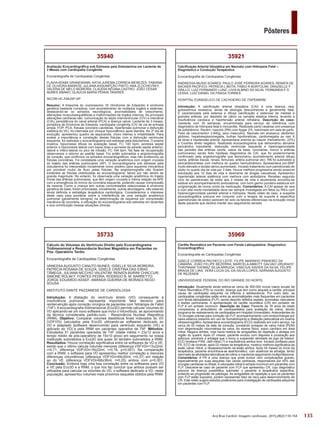 135
Pôsteres
Arq Bras Cardiol: Imagem cardiovasc. 2015;28(2):116-154
35969
Cardite Reumática em Paciente com Fenda Labiopalatina: Diagnóstico
Ecocardiográfico
Ecocardiografia de Cardiopatias Congênitas
GISELE CORREIA PACHECO LEITE; FILIPE MARINHO PINHEIRO DA
CÂMARA; JOÃO FELIPE BEZERRA; MARCELA ABBOTT GALVAO URURAHY;
THAYNNAN THOMAZ SILVA ARRUDA; VINICIUS XAVIER DA SILVA; FELIPE
BRAGA DE LIRA; VERA LÚCIA GIL-DA-SILVA-LOPES; ADRIANA AUGUSTO
DE REZENDE
UNIVERSIDADE FEDERAL DO RIO GRANDE DO NORTE
Introdução: Atualmente ainda estima-se cerca de 500.000 novos casos anuais de
Febre Reumática (FR) no mundo, doença que tem como sequela a cardite, principal
causa de cardiopatia adquirida na infância e adolescência. Por outro lado, as
cardiopatias congênitas estão entre as anormalidades mais frequentes em pacientes
com fenda labiopalatina (FLP), sendo descrito defeitos septais, anomalias vasculares
e lesões pulmonares. A apresentação de cardite reumática (CR) em portador de
FLP é um achado incomum. Descrição do Caso: Paciente de 16 anos de idade
compareceu a ambulatório de cardiopediatria para avaliação de rotina, devido
programa de rastreamento de cardiopatias em Hospital Universitário.Antecedentes de
10 cirurgias prévias para correção da FLP, acompanhamento com endocrinologia por
baixa estatura (estando em uso de Somatotropina) e dilatação pielocalicial em exame
ultrassonográfico. Apresentava ecocardiograma (ECO) realizado em outro serviço, há
cerca de 02 meses da data da consulta, constando prolapso de valva mitral (PVM)
com degeneração mixomatosa da valva. Ao exame físico, sopro cardíaco em área
mitral. Negava artrites, mas havia história de amigdalites de repetição e atralgia em
região do quadril. Após 07 meses, paciente evoluiu com dispneia e prostração aos
esforços, piorando a artralgia que o levou a suspender atividade de jogo de futebol.
ECO revelava PVM, cleft mitral (?) e insuficiência aórtica leve. Iniciado profilaxia para
FR. ECO de controle, após 02 meses da terapêutica, mostrou melhora significativa da
lesão valvar mitral, e desaparecimento da lesão aórtica. Após 04 meses do início da
terapêutica, paciente encontrava-se assintomático, com ausência da artralgia, tendo
retornado às atividades laborativas de rotina, e mantendo seguimento multiprofissional.
Comentários: A FR é uma doença que pode evoluir com complicações graves,
especialmente por suas sequelas nas valvas cardíacas, responsáveis por 40% das
cirurgias cardíacas no Brasil.Avalvopatia mitral é achado incomum em pacientes com
FLP. Descreve-se caso de paciente com FLP que apresentou CR, cujo diagnóstico
precoce da doença possibilitou submeter o paciente à terapêutica específica,
evitando-se progressão da patologia. As amigdalites de repetição a que os pacientes
com FLP estão expostos, podem representar fator de risco para desenvolvimento de
CR. Este relato sugere estudos posteriores para investigação de cardiopatia adquirida
em pacientes com FLP.
35921
Calcificação Arterial Idiopática em Neonato com Hidropsia Fetal –
Diagnóstico e Condução Terapêutica
Ecocardiografia de Cardiopatias Congênitas
ANDRESSA MUSSI SOARES; PAULO JOSÉ FERREIRA SOARES; RENATA DE
BACKER PACÍFICO; PATRICIA L MOTA; FABIO R BORTOLINI; GRAZIELLE F
GRILLO; LUIZ FERNANDO LUNZ; LIVIA ALBINO DA SILVA; FERNANDA F D
LESSA; LUIZ DANIEL DA FRAGA TORRES
HOSPITAL EVANGELICO DE CACHOEIRO DE ITAPEMIRIM
Introdução: A calcificação arterial idiopática (CAI) é uma doença rara,
autossômica recessiva, ainda de etiologia desconhecida e geralmente fatal.
É caracterizada pela extensa e difusa calcificação e estenose de médias e
grandes artérias, por depósito de cálcio na camada elástica interna, levando a
insuficiência cardíaca e hipertensão arterial refratária. Descrição do caso:
Gestante com 35 semanas, encaminhada para serviço de referência com
diagnóstico de hidropsia fetal e miocardite. Realizado parto cesárea com presença
de polidrâmino. Recém -nascido (RN) com Apgar 2/5, reanimado em sala de parto.
Peso de nascimento= 3.840g, sexo masculino. Neonato em anasarca, abdômen
globoso, hepatoesplenomegalia, bulhas hipofonéticas, cardiomegalia ao raio X
de tórax e hipotensão arterial. Apresentava anemia ao nascer (hematócrito- 22%)
e Coombs direto negativo. Realizado ecocardiograma que demonstrou derrame
pericárdico importante, disfunção ventricular esquerda e hipercogenicidade
das paredes das artérias (aorta, vasos da base, coronárias, tronco e artérias
pulmonares) sendo feito hipótese diagnóstica de CAI, que foi posteriormente
confirmado pela angiotomografia que demonstrou acometimento arterial difuso
(aorta, artérias ilíacas, renais, femurais, artéria pulmonar etc). RN foi submetido a
pericardiocentese com melhora do quadro hemodinâmico. Apresentava pro-BNP
muito elevado e lactato sérico aumentado. Iniciado tratamento com pamidronato de
sódio no quarto dia de vida por 3 dias. Houve melhora progressiva sendo possível
extubação aos 10 dias de vida e desmame de drogas vasoativas. Apresentou
hipertensão arterial sistêmica com melhora com amlodipina. Recebeu segundo
ciclo do pamidronato de sódio aos 2 meses de vida e atualmente encontra-se
estável em acompanhamento ambulatorial, com bom ganho pondero-estatural em
programação de novos ciclos da medicação. Comentários: A CAI apesar de rara
e com alta morbi-mortalidade deve ser sempre investigada em fetos ou RN’s com
hiperecogenicidade parietal arterial e hidropsia. Neste relato de caso, a suspeita
ecocardiográfica precoce em conjunto com a terapia de suporte e específica
(pamidronato de sódio) parecem ter sido os fatores diferenciais na evolução inicial
deste paciente que deverá manter seu seguimento seriado.
35733
Cálculo do Volumes do Ventrículo Direito pelo Ecocardiograma
Tridimensional e Ressonância Nuclear Magnética em Pacientes no
Pós- Operatório Tardio
Ecocardiografia de Cardiopatias Congênitas
VANESSA AUGUSTO CANUTO NUNES; GISELLE SILVA MOREIRA;
PATRÍCIA ROSANA DE SOUZA; GISELE CRISTINA DAS EIRAS
TÂMEGA; JULIANA NICCHIO VALENTIM; RENATA BURINI CHACCUR;
SIMONE ROLIM F. FONTES PEDRA; RODRIGO B. M. BARRETTO;
JORGE EDUARDO ASSEF; AMANDA GUERRA DE MORAES REGO
SOUSA
INSTITUTO DANTE PAZZANESE DE CARDIOLOGIA
Introdução: A dilatação do ventrículo direito (VD) consequente à
insuficiência pulmonar, representa importante fator decisivo para
reintervenção após correção cirúrgica de pacientes com Tetralogia de Fallot
(T4F). A ecocardiografia tridimensional (Eco3D) permite calcular volumes do
VD aplicando-se um novo software que inclui o infundíbulo, se aproximando
da técnica considerada padrão-ouro - Ressonância Nuclear Magnética
(RNM). Objetivo: Comparar volumes diastólicos finais indexados do VD
(VDFVDi) calculados pela Eco3D utilizando-se softwares dedicado ao
VD e adaptado [software desenvolvido para ventrículo esquerdo (VE) e
aplicado ao VD] e pela RNM em pacientes operados de T4F. Métodos:
Estudados 51 pacientes operados de T4F (idade média = 23±12 anos e
tempo médio de pós-operatório de 19±10 anos) em seguimento na nossa
instituição submetidos a Eco3D dos quais 30 também submetidos a RNM.
Resultados: Houve correlação significativa entre os softwares de VD e VE,
sendo que o último calcula volumes menores (diferença VSFVDi=13±22ml,
r=0,71; diferença VDFVDi=16±22ml, r=0,78, p<0,001). Na comparação
com a RNM, o software para VD apresentou melhor correlação e menores
diferenças volumétricas (diferença VDFVDi=49±30ml, r=0,37) em relação
ao do VE (diferença VDFVDi=68±36ml, r=0,25) ambos com p<0,001.
Conclusão: Embora haja uma boa correlação entre os softwares para VD
e VE pela Eco3D e a RNM, o que nos faz concluir que ambos possam ser
utilizados para calcular os volumes do VD, o software dedicado a VD, nesta
população, apresentou volumes mais próximos daqueles obtidos pela RNM.
35940
Avaliação Ecocardiográfica sob Estresse pela Dobutamina em Lactente de
3 Meses com Cardiopatia Congênita
Ecocardiografia de Cardiopatias Congênitas
FLAVIA ADAMI GRANEMANN; KATIA JUREMA CORREIA MENEZES; FABIANA
DE OLIVEIRA BARROS; JULIANA ASSUMPÇÃO PINTO; ANA ZLOCHEVSKY;
VALERIA DE MELO MOREIRA; CLAUDIA REGINA CASTRO; JOÃO CESAR
NUNES SBANO; GLAUCIA MARIA PENHA TAVARES
INCOR-HC-FMUSP-SP
Resumo: A trissomia do cromossomo 18 (Síndrome de Edwards) é síndrome
genética bastante complexa, com acometimento de múltiplos órgãos e sistemas,
destacando-se os achados neurológicos, anormalidades de crescimento,
alterações musculoesqueléticas e malformações de órgãos internos. As principais
alterações cardíacas são: comunicação do septo interventricular (CIV) e interatrial
(CIA), persistência do canal arterial (PCA) e doença valvar. Lactente de 3 meses,
portadora de Síndrome de Edwards, cardiopatia congênita (CIV de via de entrada
ampla, FOP, PCA, fístulas coronário-cavitárias, hipertensão pulmonar e disfunção
sistólica do VE), foi internada por choque hipovolêmico após diarréia. No 3º dia de
evolução, apresentou quadro de taquicardia, choro intenso e irritabilidade. Para
avaliar a importância e correlação destas fístulas com a disfunção ventricular
esquerda, foi realizado o ecocardiograma sob estresse pela dobutamina. O exame
mostrou hipocinesia difusa na avaliação basal, FC 140 bpm; acinesia septal
anterior e hipocinesia lateral com baixa dose e acinesia da parede septal anterior,
lateral e ínfero-lateral no pico de infusão, FC 194 bpm. Na fase de recuperação
observamos o retorno ao padrão basal. Foi então submetida a angiotomografia
de coração, que confirmou os achados ecocardiográficos, mas não evidenciou as
fístulas coronárias. Foi constatada uma variação anatômica com origem cruzada
do trajeto das artérias pulmonares (AP). O ecocardiograma sob estresse pela
dobutamina foi interpretado inicialmente como positivo para isquemia miocárdica
por provável roubo de fluxo pelas fístulas. Na angiotomografia não ficaram
evidentes as fístulas visibilizadas ao ecocardiograma, talvez por não serem de
grande magnitude. No entanto, foi observada uma variação anatômica do trajeto
inicial das artérias pulmonares, que têm origem cruzada e íntima relação da APE
com a emergência do tronco da coronária esquerda, podendo causar compressão
da mesma. Como a criança tem outras comorbidades relacionadas à síndrome
genética de base, foram priorizadas, inicialmente, outras abordagens, não estando
ainda definida a estratégia terapêutica cardiológica. Consideramos o interesse
deste caso para ponderar sobre a interferência de uma variação anatômica
pulmonar (geralmente benigna) na determinação de isquemia por compressão
mecânica de coronária, a utilização do ecocardiograma sob estresse em lactentes
e sua contribuição nessas situações clinicas.
 