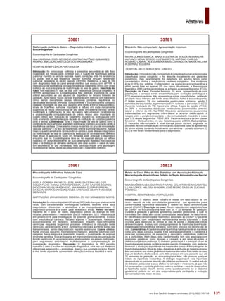 139
Pôsteres
Arq Bras Cardiol: Imagem cardiovasc. 2015;28(2):116-154
35833
Relato de Caso: Filho de Mãe Diabética com Associação Atípica de
Miocardiopatia Hipertrófica e Defeito do Septo Atrioventricular Parcial
Ecocardiografia de Cardiopatias Congênitas
MILA SIMÕES ALVES; GUSTAVO FAVARO; CÉLIA TOSHIE NAGAMATSU;
LÍLIAN LOPES; HELOISA KHADER; JOSÉ PEDRO DA SILVA; LUCIANA
FONSECA
HOSPITAL BENEFICENCIA PORTUGUESA
Introdução: O objetivo deste trabalho é relatar um caso atípico de um
recém nascido de mãe com diabetes gestacional , que apresentou grave
cardiomiopatia hipertrófica associada a defeito do septo atrioventricular
parcial (DSAVP). Descrição do caso: Recém nascido com diagnóstico fetal
de DSAVP ao ecocardiograma fetal com 28 e 32 semanas de gestação.
Durante a gestação a genitora apresentou diabetes gestacional, o qual foi
controlado com dieta, sem outras comorbidades associadas. Ao nascimento,
foi identificado cardiomiopatia hipertrófica associada ao DSAVP. O paciente
evoluiu grave, com instabilidade hemodinâmica sendo submetido a duas
cirurgias para ressecção de ambas as vias de saídas e plastia das valvas
atrioventriculares. Evoluiu com piora progressiva da hipertrofia biventricular,
instabilidade hemodinâmica refratária, com óbito precoce no décimo dia de
vida. Comentários:ACardiomiopatia Hipertrófica habitualmente se manifesta
como uma lesão cardíaca isolada. Esta patologia geralmente é transitória e
pode ser consequência da exposição a desordens metabólicas maternas
ou a corticóides. Além disso, esta cardiomiopatia tem sido associada com
síndromes genéticas, como Noonan e Leopard, e em raras situações, a
defeitos congênitos cardíacos. O diabetes gestacional é a principal causa de
hipertrofia septal isolada no feto e recém nascido. Entretanto, com desfecho
favorável e involução espontânea na maioria dos casos. A fisiopatogenia da
hipertrofia septal em filhos de mães diabéticas é atribuída ao hiperinsulinismo
fetal secundário aos níveis glicêmicos maternos elevados. Este relato de caso
traz um desfecho desfavorável, com óbito precoce em uma paciente que até
32 semanas de gestação, ao ecocardiograma fetal, não possuía qualquer
indício de hipertrofia miocárdica. A etiologia responsável pela hipertrofia
desenvolvida no paciente descrito não pôde ser esclarecida. O melhor estudo
do diabetes gestacional e seus efeitos no concepto é necessário, já que, não
há consenso se o controle glicêmico materno excluiria o risco de desenvolver
a hipertrofia septal. Assim, temos como questionamento se o diabetes
gestacional poderia ser um dos responsáveis pela cardiopatia e evolução
apresentada neste relato de caso.
35781
Miocárdio Não-compactado: Apresentação Incomum
Ecocardiografia de Cardiopatias Congênitas
NATAN GOMES SABACK; MARIA EUGÊNIA DE SOUZA; ALEXANDRA
ANTUNES NEIVA; SÉRGIO LUIZ BARROTE; ANTÔNIO CARLOS
ROMANO CABRAL; ALESSANDRA MARIA ZERINGOTA; MARIA HELENA
ALBERNAZ SIQUEIRA
HOSPITAL BELO HORIZONTE - UNIECO
Introdução:Omiocárdionão-compactadoéconsideradoumacardiomiopatia
classificada como congênita e foi descrita inicialmente em pacientes
pediátricos, mas recentemente foi detectada em adultos tendo como
característica clínica a insuficiência cardíaca congestiva. Sua incidência
é de 0,05% nos adultos. O diagnóstico na avaliação ecocardiográfica é
difícil, sendo feita em apenas 9% dos casos. Atualmente, a Ressonância
Magnética (RM) cardíaca corrobora os achados ao ecocardiograma (ECO).
Descrição do Caso: Paciente feminina, 16 anos, apresentando-se com
palpitações e cansaço sendo encaminhada para avaliação cardiológica e
ECG mostrando arritmia. Não apresentava outras comorbidades, relatando
atividade física rotineira até 1 mês atrás. Realizou holter e ecocardiograma.
O Holter mostrou: 3% dos batimentos ventriculares ectópicos, sendo 2
episódios de taquicardia, bigeminismo e EV‘s isoladas e pareadas. O ECO:
Aumento moderado do VE, hipocinesia difusa, fração de ejeção (FEVE)
de 39% e exuberantes trabéculas ventriculares proeminentes anterior,
lateral e inferior do VE. Na RNM: Miocárdio apresentando exuberantes
trabeculações em segmentos ínfero-lateral e anterior médio-apical. A
relação entre a porção compactada e não-compatada do miocárdio é maior
que 2,3 nestes segmentos. FEVE:38%. Paciente encontra-se em classe
funcional I. Medicamentos em uso: Betabloqueador e IECA. Comentários:
O miocárdio não-compacto é uma doença pouco comum, originada no
processo de não-compactação do miocárdio, que neste caso se apresentou
de forma atípica, cursando inicialmente com arritmia – achado incomum. O
ECO e RM foram fundamentais para o diagnóstico.
35967
Miocardiopatia Infiltrativa: Relato de Caso
Ecocardiografia de Cardiopatias Congênitas
GISELE CORREIA PACHECO LEITE; MARLON CÉSAR MELO DE
SOUZA FILHO; RANNA SANTOS PESSOA; LÍLIAN SANTOS SOARES;
DIOGO MACIEL SILVA AZEVEDO; ANA MARINA DUTRA FERREIRA
DA SILVA; MARIA SARA GONÇALVES SANTIAGO; LEANY FARIAS DE
MEDEIROS
INSTITUIÇÃO: UNIVERSIDADE FEDERAL DO RIO GRANDE DO NORTE
Introdução:As miocardiopatias infiltrativas (MCI) são doenças relativamente
raras, com características morfológicas variáveis, estando entre seus
diagnósticos diferenciais a amiloidose e as mucopolissacaridoses. O
diagnóstico precoce é a chave para terapêutica eficaz. Relato do caso:
Paciente de 4 anos de idade, diagnóstico prévio de doença de Still,
recebeu prednisolona e metotrexato por 06 meses em 2013. Hospitalizada
em janeiro/2014 para investigação de possível glomerulonefrite. Evoluiu
com insuficiência cardíaca. Iniciado suporte e pulsoterapia. Realizado
ecocardiograma em fevereiro, evidenciado imagem hiper-refringente
ventricular esquerda (sugerindo processo infiltrativo) e disfunção deste
ventrículo, caracterizando a MCI. Apresentou icterícia e aumento súbito das
transaminases, sendo diagnosticado hepatite autoimune. Exame clínico:
fronte protusa, epicanto, hipertelorismo mamário, abdome volumoso com
megalias, baixa estatura e obesidade; levando a investigação de possível
síndrome genética. Ecocardiograma em março evidenciava recuperação da
função ventricular. A paciente recebeu alta hospitalar em estado melhorado,
para seguimento ambulatorial multidisciplinar e complementação da
investigação diagnóstica. Discussão: O diagnóstico da MCI permitiu
reavaliar o caso e auxiliar na elucidação diagnóstica, uma vez que dentre os
diferenciais se encontra a amiloidose, doença que acomete coração, fígado
e rins, tendo a paciente apresentado alteração cardíaca, hepática e renal.
35801
Malformação de Veia de Galeno – Diagnóstico Indireto e Desafiador ao
Ecocardiografista
Ecocardiografia de Cardiopatias Congênitas
ANA CAROLINA COSTA REDONDO; GUSTAVO ANTÔNIO GUIMARÃES
FÁVARO; ANA LAURA BASTOS DA COSTA KAWASAKA
HOSPITAL BENEFICÊNCIA PORTUGUESA
Introdução: As sobrecargas volêmica e pressórica secundária ao alto fluxo
ocasionado por fístulas pode contribuir para o quadro de hipertensão arterial
pulmonar mantida no período neonatal. Assim, condições onde há persistência
do padrão fetal e alta resistência vascular pulmonar simulam hipertensão
pulmonar persistente do recém nascido (HPPRN). Relatamos o caso de RN
com diagnóstico fetal de canal arterial restritivo que evoluiu com HPPRN e
manutenção de insuficiência cardíaca refratária ao tratamento clínico com sinais
indiretos ao ecocardiograma de malformação de veia de galeno. Descrição do
Caso: RN masculino,15 dias de vida com insuficiência cardíaca congestiva e
HPPRN apresentava no Ecocardiograma fetal restrição importante do canal
arterial secundário ao uso abusivo de ibuprofeno no terceiro trimestre de
gestação. Após nascer houve cianose importante sem melhora com tratamento
clínico sendo descartadas causas infecciosas primárias, isquêmicas ou
cardiopatias estruturais primárias. Evolutivamente o Ecocardiograma constatou
dilatação importante da veia cava superior, átrio direito e tronco braquiocefálico,
sinais de hiperfluxo pulmonar importante e refluxo em aorta descendente
sugestivos de fístula arteriovenosa de alto débito em sistema nervoso central.
Confirmado a malformação da veia de Galeno pelo ultrassom transfontanela
e angiotomografia computadorizada de crânio. Houve piora importante do
quadro clinico sem indicação de tratamento cirúrgico ou endovascular com
óbito ocorrendo rapidamente após decisão da instituição de cuidados paliativos
junto a família. Comentários: Tanto a malformação da veia de galeno como a
constrição do ducto arterioso acarretam sobrecarga volêmica ao coração direito e
insuficiência cardíaca. O mecanismo diverge no sentido do grau de remodelação
vascular pulmonar e do tipo de hipertensão arterial pulmonar resultante. Apesar
disso, o quadro semelhante de insuficiência cardíaca pode atrasar o diagnóstico
da malformação de veia de Galeno e da instituição de um tratamento definitivo
mais eficaz. A ausculta de sopro em fontanela pode antecipar o diagnóstico
enquanto que no Ecocardiograma deve se ter especial atenção ao refluxo
diastólico em aorta descendente, ao fluxo anterógrado diastólico nos vasos da
base e na dilatação de câmaras cardíacas, veia cava superior e vasos da base.
Em decorrência da alta mortalidade, esta patologia requer uma abordagem
multidisciplinar rápida, desde seu diagnóstico até o tratamento definitivo.
 