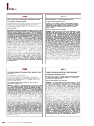 140
Pôsteres
Arq Bras Cardiol: Imagem cardiovasc. 2015;28(2):116-154
35815
Transplante Heterotópico, Relato de Caso e Revisão da Literatura
Ecocardiografia de Cardiopatias Congênitas
JULIANNE LOPES FERRAZ DE AVELAR; GUSTAVO GUIMARÃES FAVARO;
CELIA TOSHIE NAGAMATSU; FABRICIO CAMARGO; DEBORA CORATO
CATELAN; JOSÉ PEDRO DA SILVA
HOSPITAL BENEFICÊNCIA PORTUGUESA -SP
Introdução: A aplicação clínica do transplante cardíaco heterotópico, ampliou
a possibilidade dos transplantes cardíacos. Realizado pela primeira vez em um
ser humano por Barnard em 1974, esta técnica cirúrgica foi uma abordagem
útil durante a era pré ciclosporina, que reduziu a morte precoce de pacientes,
causada por altas taxas de falência do enxerto. Descrição do caso: Paciente
sexo feminino, 13 anos, portadora de cardiopatia congênita tipo Anomalia
de Ebstein, em seguimento clínico desde o nascimento em outro serviço.
Em avaliação inicial apresentava cardiomegalia e insuficiência cardíaca
importantes, mostrando no ecocardiograma de admissão um acolamento da
cúspide septal da valva tricúspide de 59,5 mm, com insuficiência importante
e grande porção atrializada do ventrículo direito. Foi submetida a plastia
valvar tricúspide pela técnica do Cone, evoluindo no intraoperatório com
disfunção biventricular importante. Após dois dias, houve necessidade de nova
abordagem cirúrgica. Foi realizado cirurgia de Glenn bidirecional e optado
por instalação de assistência circulatória total por membrana extracorpórea
(ECMO). Devido a uma mínima melhora da função sistólica ventricular
esquerda e ausência de melhora da função ventricular direita em assistência
circulatória foi indicado transplante cardíaco. Nesse caso foi optado por
transplante cardíaco heterotópico, visando uma possível melhora da disfunção
ventricular do coração nativo a longo prazo e minimizar complicações inerentes
do transplante. Apresentou diversas complicações e atualmente encontra-se
internada para reabilitação em enfermaria, com melhora lenta e gradual da
função ventricular do coração nativo. Comentários: O transplante ortotópico
é a técnica padrão, sendo preferível sempre que um paciente preencha os
critérios e o órgão do doador seja adequado, isto porque a técnica cirúrgica é
mais simples e há uma diminuição da morbidade e mortalidade. O transplante
heterotópico é menos útil do que no passado, devido ao grande avanço da
terapia de imunossupressão e ao desenvolvimento de suporte circulatório
mecânico. O transplante heterotópico pode ainda ser considerado em
circunstâncias especiais, mas esta decisão precisa ser feita com base no
prognóstico esperado e depende das opções terapêuticas disponíveis.
35778
Sindrome de Cimitarra à Esquerda: Uma Variante Incomum
Ecocardiografia de Cardiopatias Congênitas
GLENDA DE SOUZA PATARO TEIXEIRA; CRISTIANE NUNES MARTINS;
ANNA XIMENES ALVIM; BÁRBARAATHAYDE LINHARES M. VRANDECIC;
MARIANA MAGALHÃES ANDRADE; CÉSAR PEDROSA SALES; ERIKA
CORREA VRANDECIC; OZANAM CESAR DE OLIVEIRA; RODRIGO
MATEUS GOMES
HOSPITAL BIOCOR / HOSPITAL SEMPERO
Introdução: Quando a veia pulmonar comum não se desenvolve, as ligações
embrionárias das veias pulmonares para uma ou mais veias sistêmicas
quase sempre persistem. Conexões anômalas das veias pulmonares em veia
cava inferior (VCI) são tipicamente caracterizadas por hipoplasia das veias
pulmonares envolvidas e da artéria pulmonar, assim como parênquima do
pulmão envolvido. Estes casos foram descritos como “síndrome de cimitarra”.
Nós relatamos o caso de uma lactente em que todas as veias pulmonares
convergiam para uma veia coletora e drenava para veia cava inferior, porém
sem anormalidades da artéria pulmonar e pulmão esquerdo normal. Relato
de Caso: Lactente de 3 meses transferida de zona rural do Norte de Minas,
com história de internação hospitalar em cidade de origem, por quadro de
compensação cardíaca. Tratada inicialmente como quadro pneumônico.
Encaminhada a nossa instituição em 20/07/2014 para propedêutica cardiológica.
Ao exame clínica a lactente apresenta-se desnutrida, taquipnéica, pele fria e
perfusão diminuída. Saturação de O2 em ar ambiente de 89%. Á inspecção do
tórax observou-se impulsões sistólicas do Ventrículo direito. Á ausculta cárdica:
presença de 2a bulha hiperfonética e sopro sistólico ejetivo grau II em borda
esternal esquerda alta. Rx tórax: aumento do índice cardiotorácico com discreto
aumento da trama vascular á direita. Ecocardiograma: grande aumento de
câmaras direitas. Pequena comunicação atrial (CIA) ostium secundum , PSAP:
90 mmHg. Á análise da drenagem venosa pulmonar demonstrou que veias
pulmonares esquerdas conectam-se á veia coletora drenando em via supra-
hepática esquerda. Cateterismo cardíaco: Manometria: VCI (M) 14 mmHg,
TP: (M) 13 mmHg. Ramo esquerdo da artéria pulmonar sem anormalidades.
Durante a levofase observou-se que o retorno venoso esquerdo se faz para veia
supra-hepática. Paciente submetida à correção cirúrgica em 24/07/2014, sendo
ligada veia coletora em sua parte distal e reimplantado parte proximal em átrio
esquerdo. Fechamento parcial da CIA. Lactente apresentou boa evolução em
pós-operatório. Conclusão: A intervenção cirúrgica foi bem sucedida.
35920
Síndrome de Eisenmenger como Complicação Tardia de Canal Arterial Patente
Não Corrigido
Ecocardiografia de Cardiopatias Congênitas
PAULO ROBERTO ANGELETE ALVAREZ BERNARDES; MARCIO LEITE
RODRIGUES; MARCELO ANTUNES VIEIRA; JOÃO MIGUEL MALTA DANTAS;
RICARDO GOMEZ PEREZ; RAQUEL GUEDES; JOÃO PAULO CHEROTO DE
RESENDE; SERGIO RODRIGUES MARANHA; GUILHERMO GUERRA; RAFAEL
SOUTO DE OLIVEIRA GIUBERT
SÃO BERNARDO APART HOSPITAL/ HOSPITAL SÃO JOSÉ/ CENTRO DE
DIAGNÓSTICO EM CARDIOLOGIA
Introdução: o canal arterial (CA) conecta a artéria pulmonar esquerda (APE) proximal
com a aorta descendente (Ao Desc), distalmente à artéria subclávia esquerda.
No feto normal, permite a passagem do sangue não oxigenado proveniente do
ventrículo direito, através da aorta descendente para a placenta, onde é oxigenado.
Logo após o nascimento, ocorre o fechamento do CA, mas em alguns pacientes
ele permanece patente, permitindo o fluxo, a priori, da circulação sistêmica para a
circulação pulmonar. As alterações morfológicas, funcionais e clínicas advindas de tal
comunicação dependerão, principalmente, do tamanho do CA e da idade quando é
feito o diagnóstico. A presente descrição mostra a evolução tardia de um CA patente
não corrigido. Descrição do caso: sexo feminino, de 63 anos, avaliada em consultório
com queixa de dispnéia de longa data. Encontrava-se em classe funcional III, com
sintomas aos pequenos esforços. Ao exame físico, observada discreta cianose labial
e de extremidades (mais evidente nos membros inferiores), baqueteamento digital,
ictus cordis desviado para a direita, desdobramento e hiperfonese de segunda bulha,
assim como sopro sistólico em focos tricúspide e pulmonar e sopro diastólico em foco
pulmonar, sem demais alterações. Eletrocardiograma mostrava sinais de sobrecarga de
câmaras direitas e desvio de eixo para a direita. Ecocardiograma evidenciou hipertensão
pulmonar importante, com dilatação de câmaras direitas, secundária a um canal arterial
patente, com 10 mm de diâmetro, já com fluxo invertido direita-esquerda (APE -> Ao
Desc), configurando o diagnóstico de Síndrome de Eisenmenger (SE). Comentários:
o CA patente é uma das cardiopatias congênitas mais comuns em crianças, ocorrendo
entre 0,01 a 0,08% em nascidos vivos, o que aumenta com a prematuridade. Quando
não corrigido, causa shunt sistêmico-pulmonar. A SE é uma doença obstrutiva vascular
pulmonar que se desenvolve em conseqüência de um grande shunt esquerda-direita,
de forma que as pressões arteriais pulmonares se elevam, aproximando-se (ou até
suplantando) os níveis sistêmicos, com o fluxo tornando-se bidirecional ou direita-
esquerda, e com menor velocidade do que aquele observado na fase inicial da doença,
o que dificulta o diagnóstico tanto pela ausculta quanto pelo próprio método de imagem.
Em relação ao tratamento, quando o diagnóstico do CA patente é feito tardiamente,
concomitante à SE, as terapias são limitadas, as descompensações são freqüentes e
o prognóstico é reservado.
35961
Shunt de Potts em Paciente com Hipertensão Arterial Pulmonar Idiopática
Ecocardiografia de Cardiopatias Congênitas
RODRIGO MATEUS GOMES; CRISTIANE NUNES MARTINS; ROBERTO MAX
LOPES; ANNA XIMENES ALVIM; GLENDA DE SOUZA PATARO TEIXEIRA;
MARIANA MAGALHÃES ANDRADE; BÁRBARAATHAYDE LINHARES
VRANDECIC; OZANAM CESAR DE OLIVEIRA; ERIKA CORREA VRANDECIC;
CESAR PEDROSA SALES
BIOCOR INSTITUTO
EixoPrincipal:Ecocardiogramanaavaliaçãopós-operatóriadoShuntdePottspara
tratamento de HAPI refratária ao tratamento clínico. Introdução: Define‑se como
hipertensão pulmonar o achado de PAPm no repouso ≥ 25 mmHg, medida pelo
CATE direito. A hipertensão arterial pulmonar idiopática (HAPI) é uma doença rara
e tem prognóstico reservado. A prevalência e incidência são estimadas em cerca
de 6 e 2 casos por 1 milhão de habitantes, respectivamente. O desenvolvimento de
terapias específicas para HAP melhorou a qualidade de vida e também a sobrevida
das crianças afetadas. A sobrevida estimada em 5 anos para a HAPI pediátrica
na era atual é de 75%. Entretanto, a HAPI permanece uma doença progressiva
e fatal, pois o tratamento clínico permite melhora funcional geralmente apenas a
curto prazo. Além disso, como a maioria das crianças se apresenta com sintomas
avançados de HAPI e em pior classe funcional no momento do diagnóstico, as
taxas de sobrevida são ainda piores que as estimadas. A sobrevida livre de morte
ou transplante nesses pacientes, em tratamento clínico, pode ser menor que 60%
em 5 anos, apoiando a avaliação de outras opções terapêuticas em crianças cuja
condição piora a despeito do tratamento clínico otimizado (TCO). O Shunt de
Potts tem sido proposto como uma cirurgia paliativa nessas crianças com HAPI
supra-sistêmica. Relato de Caso: Criança de 5 anos com história de HAP primária
refratária ao TCO (em uso de Sildenafila e Bosentana), evoluindo com episódios
repetidos de síncope aos esforços. CATE - Manometria: TP(M) 71 mmHg, AO(M)
66 mmHg. RVP= 7,8 U Wood, RVS= 8,7 U Wood, IC= 6,5 l/min/m². Cateterização
seletiva dos ramos E e D da artéria pulmonar não evidenciou presença de trombos,
e durante a levofase o retorno venoso pulmonar se fazia normalmente para o
AE. Ecocardiograma demonstrava hipertensão pulmonar grave, com PSAP de
100 mmHg e disfunção moderada do VD. Foi avaliado pela Cardiopediatria e
Cirurgia Cardiovascular pediátrica da nossa instituição e optado por tratamento
cirúrgico, com criação do Shunt de Potts. Submetido à cirurgia em 08/01/2015,
com anastomose látero-lateral da aorta descendente no ramo esquerdo da artéria
pulmonar. Criança apresentou boa evolução no pós-operatório, com redução da
PSAP medida pelo Ecocardiograma e melhora da sintomatologia. Conclusão:
O Shunt de Potts é um recurso terapêutico para o tratamento de pacientes com
HAPI refratária ao TCO.
 