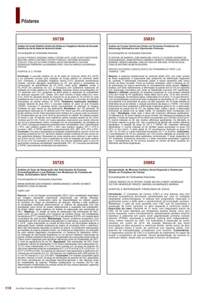 118
Pôsteres
Arq Bras Cardiol: Imagem cardiovasc. 2015;28(2):116-154
35882
Apresentação de Mixoma Cardíaco Atrial Esquerdo e Ventricular
Direito no Complexo de Carney
Ecocardiografia de Cardiopatias Adquiridas
JORGE AMADO ZILIO SPOHR; DIANE MICHELA NERY HENRIQUE;
VICTOR HENRIQUE PARIZZI; MARSELHA MARQUES BARRAL
HOSPITAL E MATERNIDADE THEREZINHA DE JESUS
Introdução: O Complexo de Carney (CNC) é uma doença rara com
herança autossômica dominante caracterizada por uma ou múltiplas
neoplasias endocrinológicas. A doença tem prognóstico reservado e
geralmente evolui a óbito após o aparecimento da tumoração cardíaca.
Relatamos o caso de uma paciente com CNC que foi submetida a
ressecção de tumor cardíaco no átrio esquerdo e ventrículo direito.
Descrição do caso: Paciente de 31 anos, com diagnóstico prévio de
CNC há 02 anos definidos por lentiginose esclera direita, nevo azul
punho esquerdo, ovário micropolicistico, apresentando também mixoma
cardíaco e adenoma em supra renal (pigmentação primaria nodular
adrenal: PPNAD, associada a síndrome cushing acth independente),
como critério maiores do CNC. Foi submetida a ressecção do tumor
cardíaco em Junho de 2014. Na ocasião detectou-se que havia
tumoração no átrio esquerdo e ventrículo direito, sendo tumor de átrio
com aspecto friável e tumor de ventrículo com aspecto sólido, com
exames de histopatologias compatíveis com mixoma. Comentários:
O diagnóstico preciso do CNC e a instituição do tratamento foi capaz de
mudar o prognóstico da paciente. Houve apresentação de mixoma no
ventrículo direito, sendo este um achado incomum na literatura
35831
Análise da Função Ventricular Direita em Pacientes Portadores de
Sobrecarga Volumétrica sem Hipertensão Pulmonar
Ecocardiografia de Cardiopatias Adquiridas
CLODOVAL DE BARROS; JOSE MARIA DEL CASTILLO; EUGENIO SOARES DE
ALBUQUERQUE; DIANA PATRICIA LAMPREA; VANDETE LARANJEIRAS; MARCIA
MORENO; RENATO AMORIM; CARLOS PISCOYA; MICHAEL VITOR DA SILVA;
CARLOS ANTONIO DA MOTA SILVEIRA
PRONTO SOCORRO CARDIOLÓGICO DE PERNAMBUCO PROF LUIZ
TAVARES - UPE
Resumo: A anatomia morfofuncional do ventrículo direito (VD), com maior número
de fibras longitudinais, é responsável pelo predomínio da deformação longitudinal
da cavidade. A deformação transversal (radial) é menos expressiva pelo menor
número de fibras circulares. Pouco se conhece, entretanto, sobre a resposta do VD
às sobrecargas de volume decorrentes do remodelamento desta câmara. Objetivo:
analisar, com strain bidimensional, a deformação da parede livre do VD em pacientes
com sobrecarga volumétrica sem sinais de hipertensão pulmonar (HP) significativa.
Material e métodos: estudados 30 pacientes portadores de comunicação interatrial
(CIA) sem sinais de HP significativa, média etária 43±14 anos, 19 do sexo feminino.
Para comparação, 50 indivíduos sadios, média etária 47±18 anos, 31 do sexo feminino.
Com ecocardiografia convencional foram analisadas as dimensões do VE, a fração de
encurtamento e as dimensões da aorta e do átrio esquerdo. No VD foram aferidas as
dimensões da via de entrada, a variação percentual das áreas e o TAPSE. Com strain
bidimensional foram analisados a deformação longitudinal global do VE, a deformação
longitudinal da parede livre do VD, nas regiões basal, média e apical, a deformação
transversal da parede livre na região média. Os resultados foram comparados com
o teste t. Resultados: idade, peso e altura não mostraram diferenças significativas.
Os diâmetros do VE foram maiores no grupo controle, sem diferença na espessura das
paredes. O índice de massa do VE foi menor nos pacientes com CIA(59,6 vs 83,5 g/m²).
O volume indexado do AE não mostrou diferenças significativas. Os diâmetros do
VD foram maiores no grupo CIA, mas a espessura da parede não mostrou diferença
significativa. A variação de áreas do VD e o TAPSE não mostraram diferenças
significativas. O volume indexado do AD também estava aumentado no grupo CIA
(42,3 vs 26,3 ml/m²). O strain global do VD encontrava-se diminuído no grupo CIA
(-26,1 vs -37,32%) e o strain transversal aumentado (32,17 vs 20,63%). Conclusões:
o remodelamento do VD em pacientes com CIA provoca dilatação da cavidade com
função sistólica preservada pelos parâmetros convencionais. O strain longitudinal do
VD, entretanto, encontra-se diminuído e o strain transversal aumentado, sugerindo
que o remodelamento do VD provoca aumento do número de fibras circulares em
detrimento das fibras longitudinais.
35725
Análise do Grau de Adequação das Solicitações de Exames
Ecocardiográficos e sua Relação com Mudanças de Conduta em
Hosp. Universitário Geral Terciário
Ecocardiografia de Cardiopatias Adquiridas
MINNA MOREIRA DIAS ROMANO; MARINA BRANCO; ANDRÉ SCHMIDT;
BENEDITO CARLOS MACIEL
FMRP-USP
Resumo: O uso da Doppler ecocardiografia (DEC) como modalidade diagnóstica
por imagem apresenta crescimento exponencial nas últimas décadas,
desproporcional ao crescimento tanto da disponibilidade do método quanto
do aumento em taxas de prevalência de doenças. Atentas a este problema,
as sociedades científicas desenvolveram os critérios de adequação (CA) das
solicitações como forma de avaliar objetivamente a qualidade nas solicitações.
No Brasil, faltam dados objetivos de análise da adequação das solicitações de
DEC. Objetivos: (1) avaliar as taxas de adequação das solicitações de DEC,
assim como (2) sua relação com mudança de conduta clínica, nas modalidades
transtorácica (ETT), transesofágica (ETE) e sob estresse (ESTR), em hospital geral
universitário de nível terciário. Metodologia: Estudo unicêntrico prospectivo, com
solicitações de DEC de pacientes ambulatoriais ou internados, no período de 01/14
a 12/14 , (após autorização do comitê de ética local). As informações relativas à
adequação foram obtidas analisando-se dados do prontuário físico e eletrônico,
além das informações descritas no pedido de exame. Os desfechos relacionados
ao resultado do exame avaliados foram: (a) mudança do diagnóstico, (b) indicação
de outro método diagnóstico complementar, (c) mudança no tratamento clínico,
(d) indicação de intervenção terapêutica ou (e) nenhum desfecho relacionado ao
exame. Análise estatística descritiva e comparações de proporções (teste exato de
Fisher) foram realizadas para identificar diferenças entre as modalidades de DEC.
O nível de significância foi de 5%. Resultados: 536 solicitações de DEC foram
analisadas. Dentre as solicitações 77,8% foram classificadas como adequadas (A),
12,1% como inadequadas (I) e 8,4% como incertas (U); as taxas de exames (A)
não foram diferentes entre as modalidades (ETT x ETE p=0,08; ETE x ESTR p= 1,0
e ETT x ESTR p=0,08). Os exames (A) estiveram mais associados a desfechos em
conduta que os exames (I) e (U): 183 exames com desfechos entre 389 exames (A)
e 7 em 97 exames (I) + (U), p<0,0001. Conclusões: Em hospital universitário geral
terciário, inserido no SUS, as taxas de solicitações de exames de DEC adequados
(A) foram semelhantes às reportadas internacionalmente e não diferiram entre
as modalidades de exames. Pedidos inadequados ou incertos (20,1%) não
determinaram modificações de conduta clínica em sua maioria absoluta, sugerindo
que possam ser desnecessários.
35739
Análise da Função Sistólica Ventricular Direita em Chagásicos Através da Excursão
Sistólica da Via de Saída do Ventrículo Direito
Ecocardiografia de Cardiopatias Adquiridas
GLAUCO FRANCO SANTANA; DANILO CÉSAR LEITE; JOSÉ OLINTO NATIVIDADE
MILAGRE; MARCO ANTÔNIO CASTRO FONSECA; GEOVANE NOGUEIRA
COELHO; THALLES OLIVEIRA GOMES; SILAS DIAS BRANCO; DALADIÉ
RODRIGUES PARREIRA; ALESSANDRO REIS; ODILON GARIGLIO ALVARENGA
FREITAS
HOSPITAL N. S. FÁTIMA
Introdução: A excursão sistólica da via de saída do ventrículo direito (ES_VSVD)
é um parâmetro acurado para avaliação da função sistólica do ventrículo direito
(VD). Entretanto, a cardiopatia chagásica crônica (CCC) apresenta características
próprias, incluindo alterações segmentares do VD, que geram a necessidade de
comprovação da aplicabilidade da ES_VSVD nesse grupo. Objetivo: Avaliar a
ES_VSVD em portadores de CCC e compará-la com parâmetros tradicionais de
avaliação da função sistólica do VD. Métodos: Realizado estudo ecocardiográfico em
131 pacientes com CCC, portadores de déficit global ou segmentar de contratilidade
do ventrículo esquerdo (VE). Destes, 54% eram homens e idade média 63,2 anos.
A ES_VSVD foi calculada através do modo-M na via de saída do VD (VSVD) ao corte
paraesternal eixo curto ao nível da valva aórtica, medindo-se a excursão da superfície
endocárdica da parede anterior da VSVD. Parâmetros tradicionais estudados:
variação fracional da área (FAC) e excursão sistólica do plano do anel tricúspide
(TAPSE). Excluídos 27 pacientes devido impossibilidade de obtenção de imagens
confiáveis em pelo menos um dos parâmetros. Resultados: Dos 104 pacientes, 38
apresentaram disfunção do VD definida como FAC menor que 35% e 66 apresentaram
função sistólica normal. Estes pacientes foram divididos em 2 grupos onde os primeiros
52 correspondiam aos da curva inicial de aprendizado do método. No trabalho pioneiro
de Asmer e cols. foi definido como referência valores medidos através da ES_VSVD
menores que 6,0 mm. Porém, em nossa casuística, observamos que valores menores
que 5,6 mm apresentaram melhor correlação com as anormalidades. Os resultados da
ES_VSVD,nasegundametadedospacientesforam:sensibilidade=94%,especificidade
= 97%, valor preditivo positivo (VP+) = 94%, valor preditivo negativo (VP-) = 97% e
acurácia = 96%. A TAPSE apresentou respectivamente 95%, 98%, 97%, 97% e 97%.
Conclusão: Fica clara a necessidade da avaliação multiparamétrica, pois em 14,5% dos
pacientes portadores de CCC não foram obtidas medidas confiáveis em pelo menos um
dos parâmetros testados. Necessitam-se novos estudos para confirmar o valor menor
que 5,6mm da ES_VSVD como o parâmetro de corte da avaliação da função sistólica
do VD em CCC Os resultados da ES_VSVD nos exames realizados após a curva de
aprendizado mostraram sensibilidade, especificidade, VP+, VP- e acurácia semelhantes
à TAPSE, demonstrando similaridade dos parâmetros.
 