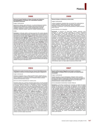 147
Pôsteres
Arq Bras Cardiol: Imagem cardiovasc. 2015;28(2):116-154
35827
Impacto da Ressonância Magnética do Coração com Estresse
Farmacológico no Manejo Clínico de Pacientes com Doença Arterial
Coronariana
Imagem Cardiovascular
ANDRÉ MAURÍCIO SOUZA FERNANDES; ROBERTO NERY DANTAS
JUNIOR; FERNANDO AZEVEDO MEDRADO JUNIOR; GUSTAVO MALTEZ
DE ANDRADE; RAFAEL FERNANDES ALMEIDA; FERNANDA GABRIELLA
FIGUEIREDO PINTO; PEDRO HENRIQUE DE ARAUJO MACHADO;
SIRLENE BORGES; ROQUE ARAS JÚNIOR
ESCOLA BAHIANA DE MEDICINA E SAÚDE PÚBLICA
Introdução: A ressonância magnética tem se tornado um método de imagem
bastante utilizado na área da bioimagem, principalmente pela sua elevada
acurácia em caracterizar os tecidos, além de dispensar o uso de radiação
ionizante, isótopos radioativos ou contrastes iodados. No campo da cardiologia,
a alta resolução espacial e temporal da técnica proporcionam avaliações
cardiovasculares bastante detalhadas, sendo amplamente utilizadas quando é
necessária a realização de medições precisas, especialmente quanto à função,
estrutura e componentes tissulares do coração. Objetivo: Avaliar o impacto da
realização da ressonância magnética cardíaca sob estresse farmacológico na
conduta clínica do paciente com suspeita ou diagnóstico confirmado de doença
arterial coronariana. Métodos: Trata-se de um estudo analítico de coorte,
realizado em um hospital de referência em Salvador-BA, através da análise de
laudos de ressonância magnética e acompanhamento dos pacientes, durante
os anos de 2012-2014. Resultados: Foram avaliados 148 pacientes destes,
86 (58,1%) pertenciam ao sexo masculino. A idade média foi de 61,8 ± 11,03
anos. Em relação as variáveis geométricas e funcionais do ventrículo esquerdo
as médias e desvio-padrão foram: diâmetro diastólico 5,68 ± 0,89 cm, diâmetro
sistólico: 3,89 ± 1,38 cm, volume diastólico final: 143,66 ± 65,45 mL, volume
sistólico final 83,88 ± 64,95 mL, fração de ejeção 47 ± 17%. Entre os pacientes
avaliados, foram contactados 64 (43,2%) sendo que neste grupo vieram a
óbito 0 (0%) e 15 (23,4%) tiveram internamento por razões cardiovasculares,
entre as datas de realização do exame e de contato. A presença de isquemia
durante o exame esteve associada com a variável de morbidade internamento
no acompanhamento dos pacientes (p=0,004). Conclusão: Ressonância
magnética cardíaca de estresse foi nessa população uma ferramenta eficaz
para predizer morbidade em pacientes com isquemia. A maioria dos que
tiveram internamento por motivos cardiovasculares apresentaram exame
positivo para isquemia.
35809
Fibroma Cardíaco na Síndrome de Gorlin-Goltz
Imagem Cardiovascular
THIAGO FERREIRA; RODRIGO BELLIO DE MATTOS; VERA MARCIA
LOPES GIMENES; MERCEDES DEL ROSÁRIO MALDONADO
ANDRADE; NATALIA PESSA ANEQUINI; JORGE HENRIQUE
YOSCIMOTO KOROISHI; LUIZA HELENA MIRANDA; ANDRÉ BORGES
PAES COELHO
HCOR HOSPITAL DO CORAÇÃO
Introdução: A síndrome de Gorlin-Goltz, também conhecida como
síndrome do carcinoma nevóide basocelular foi descrita iniciamente
em 1894 por Jarish e White, mas melhor definida por Gorlin e Goltz em
1960. Representa uma condição hereditária rara com prevalência de
1/57.000 a 1/256.000 pessoas, afetando igualmente homens e mulheres.
Causada por uma mutações no Patched (PTCH), gene supressor de tumor
localizado no cromossomo 9q22.3-q31 é transmitida de forma autossômica
dominante. As principais manifestações clíncas aparecem antes dos 20
anos e são representadas por múltiplos tumores basocelulares, cistos
odontóides, eritema palmar ou plantar, calcificação da foice do cérebro e
meduloblastoma. O fibroma cardíaco considerado um critério diagnóstico
menor incide em 3-5% destes pacientes. A ecocardiografia constitui um
método essencial para o diagnóstico desta afecção, determinando as
dimensões do tumor, comprometimento da função ventricular e possibilidade
de ressecção, com excelente prognóstico após este procedimento.
Descrição: Paciente I.D.S, gênero feminino, 48 anos, com história de
múltiplos carcinomas basocelulares de pele desde a adolescencia, foi
referida ao nosso serviço para avaliação ecocardiográfica de acometimento
cardíaco após outros achados clínicos compatíveis com a síndrome de
Gorlin-Goltz. No momento do exame apresentava-se assintomática, com
frequência cardíaca de 75 batimentos por minutos e pressão arterial de
122x73 mmHg. Ao exame ecocardiográfico foi evidenciado uma imagem
ecogênica com 70 x 32 mm de diâmetro, localizada na parede lateral do
ventrículo esquerdo, intramural. Não apresentava comprometimento da
função ventricular ou qualquer outra alteração estrutural cardíaca. Foi
submetida posteriormente à biópisia confirmando o diagnótico de fibroma ao
exame anatomopatológico. Comentário: A ecocardiografia representa um
importante método diagnóstico para investigação, avaliação e orientação
terapêutica do fibroma cardíaco, que pode ocorrer isolado ou fazer parte de
uma síndrome maior, em nosso relato a síndrome de Gorlin-Goltz.
35832
Identificação de Lesões Coronárias Graves por meio do Strain Bidimensional
Longitudinal na Síndrome Coronariana Aguda sem Elevação do Segmento ST
Imagem Cardiovascular
ANDREA DE ANDRADE VILELA; JORGE EDUARDO ASSEF; RODRIGO BELLIO
DE MATTOS BARRETTO; MARCELA PAGANELLI; LUCAS ARRAES; LIRIA MARIA
LIMA; ELIZABETE SILVA DOS SANTOS; RUI FERNANDO RAMOS; AMANDA
GUERRA DE MORAIS REGO SOUSA
INSTITUTO DANTE PAZZANESE DE CARDIOLOGIA
Estimativas indicam que a síndrome coronariana aguda (SCA) é uma das principais
causas de internação hospitalar e óbito.Amaioria desses pacientes (p) tem diagnóstico
de SCA sem elevação do segmento ST (SCASSSST) e possuem amplo espectro
de gravidade, que varia de acordo com características clínicas e laboratoriais.
Os escores TIMI e GRACE são os mais utilizados para estratificação desses p. O strain
longitudinal bidimendional (S2DL) permite a quantificação da deformidade miocárdica
através do rastreamento de “marcas acústicas” naturais do músculo cardíaco pelo
ultrassom, apresentando valores reduzidos na presença de isquemia miocárdica.
Objetivo principal: Identificar, por meio do S2DL do VE, quais p com SCASSSST
apresentam estenose coronariana ≥70%. Objetivos secundários: 1) Identificar a
porcentagem de p categorizados como de baixo risco e moderado risco, segundo os
escores TIMI e GRACE, que apresentaram estenose coronária ≥70%; 2) Determinar
um valor de corte do S2DL e número mínimo de segmentos adjacentes acometidos
que se correlacionem com o território irrigado pela coronária comprometida nos p
portadores de SCASSSST. Resultados: 100 p com Idade de 60±11,4, 62% do sexo
masculino e predomínio de p de baixo e moderado risco cardiovascular (80% pelo
escore TIMI e 99% pelo escore GRACE). Divididos em grupo A (34p) com estenose
coronária < 70% e grupo B (66p) com estenose coronária ≥70%. Os escores clínicos
foram maiores no grupo B (TIMI 3,59±1,4; p=0,008 e GRACE 88,7±24,18; p=0,040).
O strain longitudinal global (SLG) permitiu identificar os p com estenose coronária ≥70%
(AUC=0,72, sensibilidade=50%, especificidade=90%, valor preditivo positivo=75,1%
e valor preditivo negativo=74,9%). No grupo B 72,8% e 98,5% foram categorizados
como de baixo e moderado risco pelos escores TIMI e GRACE, respectivamente.
O strain longitudinal segmentar (SLS) permitiu identificar a coronária culpada pelo
evento isquêmico, com valor de cut-off e número mínimo de segmentos estimados
em: -14 e 4 segmentos para coronária descendente anterior, -16 e 3 segmentos para a
coronária circunflexa e coronária direita. Conclusão: o SLG mostrou ser acurado em
discriminar p com estenose coronária grave, mesmo naqueles com escore de risco
baixo e moderado pelos escores TIMI e GRACE. O SLS permite estimar a área de
miocárdio isquêmico, através do número de segmentos com deformidade alterada, e
conhecer a coronária culpada mais provável.
35660
Estudo da Função Diastólica na Sepse: Evolução dos Parâmetros
Ecocardiográficos e Correlação com a Mortalidade Hospitalar -
Resultados Preliminares
Imagem Cardiovascular
MARIANA DE BRAGA LIMA CARVALHO; JULIANA RODRIGUES SOARES;
BRÁULIO MUZZI RIBEIRO DE OLIVEIRA; ANA LUIZA HORTA DE SÁ
CARNEIRO; NICOLE DE PAULAAARÃO FALEIRO MAIA; REGIANE
URBANO; HENRIQUE S COSTA; CLARA RODRIGUES ALVES DE
OLIVEIRA; VANDACK NOBRE; MARIA DO CARMO PEREIRA NUNES
UFMG
Introdução: A disfunção sistólica ventricular esquerda (VE) constitui alteração
precoce e bem caracterizada na sepse. Entretanto, poucos estudos avaliam as
anormalidades da função diastólica (FD), especialmente a sua evolução com o
tratamento da síndrome séptica. Objetivos: Este estudo analisou a evolução
dos parâmetros ecocardiográficos de FD na sepse, correlacionando-os com a
mortalidade hospitalar. Métodos: Pacientes admitidos no CTI do HC/UFMG
com diagnóstico de sepse, sem cardiopatia prévia, foram selecionados para
o estudo. O ecocardiograma foi realizado nas primeiras 24 horas de admissão
(D0) e ao final da 1ª semana de tratamento (D1). A FD foi analisada conforme
protocolo pré-estabelecido, incluindo o Doppler tecidual. Resultados: Foram
incluídos 25 pacientes, com idade de 56 ± 20 anos, 64% do sexo masculino. O
sitio da infecção foi pulmonar em 52%, seguido por intra-abdominal e cateteres,
ambos em 24% dos casos. Infecção foi definida como nosocomial em 60%,
e 32% apresentavam bacteremia. Durante a internação, 5 (20%) pacientes
evoluíram para o óbito. Houve melhora dos parâmetros ecocardiográficos de
FD após 1 semana de tratamento em relação à admissão, com redução da
onda E, da relação E/A do fluxo mitral, e da relação E/e’, com prolongamento
do tempo de desaceleração (TD) da onda E, indicando redução das pressões
de enchimento do VE (Tabela). Analisando-se os índices de FD em relação à
mortalidade hospitalar, observou-se disfunção diastólica mais pronunciada nos
pacientes que morreram comparando-se com aqueles que apresentaram boa
evolução (relação E/A de 1,8 ± 1,2 vs 0,9 ± 0,3; p=0,035; TD da onda E de 80,1
± 48,2 vs 220,1 ± 82,6, p=0,011 e onda A mitral de 48,5 ± 23,4 vs 80,4 ± 19,6;
p=0,020, respectivamente). A função sistólica do VE permaneceu inalterada
com o tratamento. Conclusão: O presente estudo demonstrou melhora da
função diastólica com o tratamento da sepse, sem alteração da função sistólica.
Os pacientes que evoluíram para o óbito apresentaram evidências de disfunção
diastólica mais grave à admissão na UTI.
 