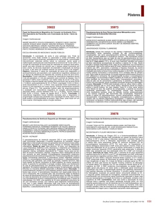 151
Pôsteres
Arq Bras Cardiol: Imagem cardiovasc. 2015;28(2):116-154
35678
Rara Associação de Endomiocardiofibrose e Doença de Chagas
Imagem Cardiovascular
VIVIANE TIEMI HOTTA; BARBARA MARIA IANNI; ANTONILDES
NASCIMENTO ASSUNÇÃO JR; JOSÉ RODRIGUES PARGA FILHO;
VERA MARIA CURY SALEMI; CHARLES MADY
INCOR/FMUSP E FLEURY MEDICINA E SAÚDE
Introdução: A Doença de Chagas (DC) e a Endomiocardiofibrose (EMF)
são miocardiopatias distintas mais prevalentes em países da América Latina
e África. A DC é uma doença infecciosa associada a achados típicos ao
eletrocardiograma (ECG) e alterações segmentares das paredes lateral
e inferior bem como aneurismas apicais do ventrículo esquerdo (VE) ao
ecocardiograma transtorácico (ETT). Por outro lado, os mecanismos e
fatores etiológicos relacionados à EMF ainda permanecem incertos. Pode ser
observada obliteração de um ou ambos os ápices ventriculares e a fração de
ejeção ventricular esquerda (FEVE) geralmente está preservada. A paciente
deste caso apresenta uma rara associação entre DC e EMF com evolução
benigna. Descrição do Caso: Neste caso, a paciente de 63 anos apresenta
aspectos típicos de DC ao ECG e ao ETT, em associação com EMF confirmada
pela ressonância magnética cardíaca (RMC). O ECG evidenciou ritmo sinusal,
bloqueio de ramo direito e bloqueio divisional ântero superior. O ETT revelou
FEVE preservada apesar de hipocinesia da parede lateral além de imagens
hiper ecogênicas no ápex VE e sinais de fibrose e acinesia apical do VD. A
análise do strain pela técnica de Speckle Tracking confirmou as alterações
na parede lateral. Foi realizado Eco 3D que evidenciou fibrose apical do VD,
sugestiva de EMF. A RMC evidenciou anormalidades na parede lateral e
região apical pela técnica de realce tardio e obliteração apical biventricular
compatíveis com EMF. A caracterização tecidual com gadolíneo demonstrou
dois padrões diferentes de fibrose miocárdica. O primeiro padrão observado
foi heterogêneo, localizado em parede lateral, comumente afetada na DC.
O segundo padrão observado foi homogêneo, localizado exclusivamente no
endomiocárdio com envolvimento apical biventricular associado a áreas mais
escuras representando a formação de trombos ou calcificação, achados muito
sugestivos de EMF. Comentários: Este caso ilustra a associação de duas
doenças raras e distintas, que podem apresentar evolução grave, em uma
paciente assintomática em uso de inibidores da ECA e beta bloqueadores, sem
indicação de procedimentos invasivos ou cirúrgicos no momento. Este caso
também ressalta o valor de novas técnicas ecocardiográficas integrada a outras
modalidades de imagem para o diagnóstico apropriado desta associação.
35973
Pseudoaneurisma da Zona Fibrosa Intervalvar Mitroaórtica como
Complicação de Endocardite Infecciosa
Imagem Cardiovascular
NOEMI ROCIO ANDRADE ALBAN; MARCOS MERULA DE ALMEIDA;
WASHINGTON LUIZ BATISTA DA COSTA; MÁRIO LUIZ RIBEIRO;
HUMBERTO VILLACORTA JUNIOR; WOLNEY DE ANDRADE MARTINS;
BRUNA MILIOSSE
UNIVERSIDADE FEDERAL FLUMINENSE
Introdução: Apesar dos avanços no seu manejo e tratamento, a endocardite
infecciosa(EI) ainda representa condição de alta morbimortatalidade.
Complicações– tais como pseudoaneurisma ventricular, abscesso, formação
de fístula, embolia sistêmica e insuficiência cardíaca – são importantes causas
de óbito. Apresentamos aqui um relato de caso de pseudoaneurisma da zona
fibrosa intervalvar mitroaórtica (PFMA): uma complicação grave e potencialmente
fatal da EI. Caso clínico: C.E.S, 32 anos, sexo masculino, admitido com queixa
de febre intermitente acompanhada de calafrios e astenia há 15 dias. Sendo
faringite a hipótese diagnóstica inicial, optou-se por tratamento com amoxacilina
e clavulanato. Não houve melhora após 48 horas. Manteve picos febris noturnos
maiores que 38ºC, associados a sudorese e fraqueza muscular. Ao exame
cardiovascular,encontrou-sesoproholossistólicorudeemfocomitral(3+/6+),com
irradiação para todos os focos e ictus cordis propulsivo no 6o EICE. Hemograma
revelou anemia normocítica e normocrômica. ECG constatou BAV de primeiro
grau.Após coleta de hemoculturas, foi iniciado esquema antimicrobiano empírico
com ceftriaxone e amicacina. Na angiotomografia do tórax e ecocardiograma
transesofágico, foi encontrada imagem sugestiva de PFMA em prótese aórtica.
Após resultado da hemocultura positivo para Corynebacterium amycolatum,
optou-se pelo uso de vancomicina e gentamicina. O paciente, entretanto, não
evoluiu com boa resposta, sendo necessário transfusão sanguínea e abordagem
cirúrgica. Discussão: O PFMA está localizado entre as valvas mitral e aórtica.
Possíveis etiologias são EI, troca valvar aórtica, deiscência parcial da prótese
aórtica e trauma torácico. No caso relatado, havia EI e troca valvar aórtica
como fatores de risco. Na ausência de complicações, o paciente se encontra
usualmente assintomático. As manifestações clínicas mais frequentes,
como insuficiência cardíaca, sinais de infecção, eventos cerebrovasculares
e dor torácica anginosa, são decorrentes das complicações. Raramente,
devido à ruptura do pseudoaneurisma, ocorrem tamponamento cardíaco ou
hemopericárdio. Ecocardiograma, tomografia computadorizada e cateterismo
cardíaco são os métodos diagnósticos empregados. O tratamento permanece
controverso na literatura. Embora tradicionalmente seja cirúrgico, são descritos
na literatura o tratamento clínico conservador e a abordagem percutânea.
35936
Pseudoaneurisma de Ventrículo Esquerdo por Atividade Lúpica
Imagem cardiovascular
BRUNO LUIGI ROCHA FAILLACE; ALEXANDRE HIDEO KAJITA;
FERNANDO MATHEUS; FERNANDO ROBERTO DE FAZZIO; MARCOS
DANILLO PEIXOTO OLIVEIRA; WELLINGSON VANUCCI NEGREIROS
GUIMARÃES; CARLOS EDUARDO ROCHITTE; EDMUNDO ARTEAGA
FERNANDEZ; GUSTAVO MENDONÇA DUARTE; PATRICIA BANDEIRA
MOREIRA RUEDA GERMANO
INCOR - HCFMUSP
O pseudoaneurisma do ventrículo esquerdo (VE) é uma condição rara e
mais comumente relacionado a eventos isquêmicos do miocárdio. Requer
diagnósticoeintervençãoprecocesporapresentarriscoderoturaemortesúbita.
Pode estar associado a cirurgia cardíaca, trauma ou doenças infecciosas/
inflamatórias. Relato de caso: Sexo feminino, 30 anos, com diagnóstico de
Lupus Eritematoso Sistêmico (LES). Abandonou o tratamento por intolerância
medicamentosa 4 anos antes da internação. Apresentou dor em hemitórax
esquerdo, intensa, ventilatório dependente há 7 meses. Houve piora da dor,
alem de escarro hemoptoico, dispneia, ortopneia e febre. Radiografia de tórax
com aumento de área cardíaca. Ecocardiograma transtorácico evidenciou
pseudoaneurismadeventrículoesquerdo(VE).Cinecoronariografianãomostrou
lesões coronarianas obstrutivas. A ressonância nuclear magnética cardíaca
(RNM) e o ecocardigrama transesofágico demonstraram o pseudoaneurisma,
circunscrito pelo pericárdio, sem sinais de restrição, medindo 9x7x7cm. Não
havia padrão de fibrose miocárdica na RNM sugestivo de evento isquêmico
prévio. A paciente foi submetida à correção cirúrgica eletiva com fechamento
do colo do pseudoaneurisma com pericárdio bovino, evoluindo bem no pós-
operatório. No anatomo patológico da peça cirúrgica, foi demonstrado vasculite
linfocítica no miocárdio afetado relacionado à atividade lúpica. Discussão: O
comprometimento cardíaco no LES é bastante variável, sendo a pericardite sua
forma mais comum. O acometimento miocárdico com repercussão clínica do
LES é infrequente. Até a presente data, não encontramos relato na literatura
de casos de pseudoaneurisma de VE por atividade lúpica. Na Itália, foi relatado
um caso de aneurisma de ventrículo esquerdo secundário ao LES que evoluiu
com remodelamento reverso e desaparecimento da dilatação após 2 meses de
corticoterapia. Em 2005, uma paciente de 52 anos apresentou aneurisma de
VE com coronárias normais, com melhora após tratamento medicamentoso.
Com isso, o caso relatado demonstra mais uma forma de acometimento
cardíaco no LES, essa por sua vez potencialmente fatal e que exige tratamento
específico, o pseudoaneurisma de VE.
35822
Papel da Ressonância Magnética do Coração na Avaliação Pré e
Pós-Operatória de Pacientes com Coarctação de Aorta – Série de
Casos
Imagem Cardiovascular
ANDRÉ MAURÍCIO SOUZA FERNANDES; ROBERTO NERY DANTAS
JUNIOR; ROQUE ARAS JÚNIOR; SIRLENE BORGES; FERNANDO
AZEVEDO MEDRADO JUNIOR; GUSTAVO MALTEZ DE ANDRADE;
RAFAEL FERNANDES ALMEIDA; FERNANDA GABRIELLA FIGUEIREDO
PINTO; PEDRO HENRIQUE DE ARAUJO MACHADO
ESCOLA BAHIANA DE MEDICINA E SAÚDE PÚBLICA
Introdução: A coarctação de aorta é uma patologia rara. Pode se
apresentar como lesão isolada ou associada a outras anomalias, tais
como a valva aórtica bivalvular, persistência do canal arterial, comunicação
interventricular, estenose aórtica valvar ou subvalvar, sendo ainda a
malformação cardiovascular mais freqüente na síndrome de Turner (20%). A
cirurgia de coarctação de aorta pode ser realizada em qualquer faixa etária,
sendo que esta consiste em permitir que o sangue passe livremente por
toda a aorta. As técnicas dependem da extensão e localização da doença
na aorta, e isto deve ser avaliado através de exame clínico e de imagem.
Objetivo: Descrever 5 casos de coarctação de aorta com diagnóstico e
acompanhamento pós-operatório com ressonância magnética cardíaca em
um serviço de referência em Salvador-Ba, durante os anos de 2012-2014.
Resultados: Foram realizados 7 exames de ressonância magnética sendo
5 de pré-operatório e 2 de pós-operatório para controle do bypass. Dos 5
pacientes 4 (80%) eram mulheres, com idade média de 22,42 ± 6,65 anos.
As médias e desvios padrão das medidas da aorta foram raiz da aorta 36,85
± 13,08mm, aorta ascendente 32,18 ± 5,79mm, coarctação 13,02 ± 4,18mm,
aorta descendente 21,44 ± 3,75mm. Dois pacientes foram submetidos ao
exame no pós-operatório em nosso serviço. Ambos apresentaram enxertos
pérvios (Figura 01). Três pacientes fizeram além da angiorressonância,
a avaliação com ressonância magnética do coração apresentando os
seguintes dados: volume diastólico final 101 ± 19,28mL, volume sistólico
final 32,66 ± 8,02mL, fração de ejeção 66,67 ± 9,87%. Conclusão: A
ressonância magnética trouxe medidas acuradas para o diagnóstico e
programação cirúrgica dos pacientes com coarctação de aorta, assim como
pode avaliar a funcionabilidade do enxerto. Além disso, pode trazer em um
único exame, informações sobre a função cardíaca.
 