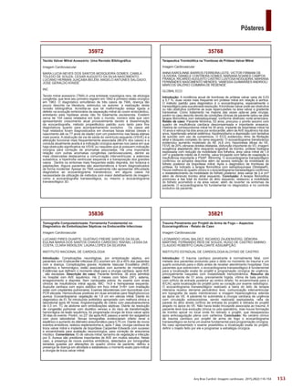 153
Pôsteres
Arq Bras Cardiol: Imagem cardiovasc. 2015;28(2):116-154
35821
Trauma Penetrante por Projétil de Arma de Fogo – Aspectos
Ecocariográficos - Relato de Caso
Imagem Cardiovascular
LEONARDO VIDAL BALDEZ; RICARDO ZAJDENVERG; DÉBORA
MARTINS; FERNANDO REIS DE SOUZA; HUGO DE CASTRO SABINO;
CLAUDIO ROBERTO CAVALCANTE ASSUMPÇÃO
INSTITUTO ESTADUAL DE CARDIOLOGIA ALOYSIO DE CASTRO
Introdução: O trauma cardíaco penetrante é normalmente fatal, com
metade dos pacientes evoluindo para o óbito no momento do trauma e um
quarto evoluindo para o óbito antes de receber atendimento hospitalar. Dos
pacientes que sobrevivem, o ecocardiograma transesofágico é fundamental
para a localização exata do projétil e programação cirúrgica de urgência,
principalmente naqueles com instabilidade hemodinâmica. Resumo do
caso: Paciente de 31 anos, previamente hígida, vítima de bala perdida,
com orifício de entrada posterior ao ombro direito, foi encaminhada para o
IECAC após localização do projétil junto ao coração por exame radiológico.
O ecocardiograma transesofágico realizado a beira do leito de terapia
intensiva revelou derrame pericárdico leve, comunicação interventricular
em topografia de septo membranoso e imagem hiperecogênica aderida
ao ápice do VE. A paciente foi submetida à cirurgia cardíaca de urgência
com circulação extracorpórea, sendo realizada septoplastia, rafia da
parede do átrio direito (orifício de entrada do projétil) e retirada do projétil
alojado no ápice do VE. Não havia lesão tricúspide associada ao trauma. A
paciente teve boa evolução clínica no pós-operatório, mas houve formação
de trombo apical no local onde foi retirado o projétil, que desapareceu
após anticoagulação plena com varfarina. Conclusão: No cenário clínico
de trauma cardíaco por projétil de arma de fogo o ecocardiograma
transesofágico se torna um exame fundamental para programação cirúrgica.
No caso apresentado o exame possibilitou a localização exata do projétil,
definir o trajeto feito por ele e programar a estratégia cirúrgica.
35768
Terapeutica Trombolítica na Trombose de Prótese Valvar Mitral
Imagem Cardiovascular
ANNA KAROLINNE BARROS FERREIRA LEITE; VICTOR FIRMANI DE
OLIVEIRA; DANIELE CONTRERA GOMES; MARIANA SOARES CAMPOS
FRANÇA; RICARDO AUGUSTO CASTRO LUSTOSA NOGUEIRA; MARIANA
FERNANDES NASCIMENTO MENDES; VANESSA GUIMARÃES ANDRIOLI;
MARCOS VALÉRIO COIMBRA DE RESENDE
GLOBAL ECO
Introdução: A incidência anual de trombose de prótese valvar varia de 0,03
a 5,7 %, duas vezes mais frequente em prótese mitral em relação à aórtica.
O método padrão para diagnóstico é o ecocardiograma, especialmente o
tranesofágico pela sua elevada resolução.Atrombose valvar pode ser obstrutiva
ou não obstrutiva conforme as suas repercussões na área valvar e gradiente
transvalvar. Como tratamento na maioria das vezes opta-se pela cirurgia,
porém no caso descrito devido às condições clínicas da paciente optou-se pela
terapia fibrinolítica com estreptoquinase, conforme diretrizes norte-americana.
Relato de caso: Paciente feminina, 53 anos, procurou o pronto socorro com
quadro de insuficiência cardíaca descompensada e importante anasarca.
História de comissurotomia mitral há 35 anos, implante de bioprótese mitral há
10 anos e retroca há dois anos por endocardite, além deAVE isquêmico há dois
anos, hipertensão arterial sistêmica, hipotireoidismo e depressão com tentativa
de suicídio com uso de cumarinicos. O ECG evidenciou ritmo de fibrilação
atrial e bloqueio completo do ramo esquerdo. O ecocardiograma transtorácico
evidenciou aumento moderado do AE (4,8 cm), hipocinesia difusa do VE,
FEVE de 20% câmaras direitas dilatadas, disfunção importante do VD, imagem
ecogênica atapetando átrio esquerdo sugestiva de trombo, prótese biológica
espessada com redução da mobilidade dos folhetos, área valva mitral de 1,6
cm² e gradiente médio de 6 mmHg, valva tricúspide com falha de coaptação e
insuficiência importante e PSAP: 49mmHg. O ecocardiograma transesofágico
confirmou os achados descritos além da severa restrição da mobilidade do
folheto posterior da bioprótese mitral. Após o diagnostico de trombose de
prótese, foi indicado a terapia fibrinolítica com estreptoquinase (StretaseR).
Houve melhora do quadro clínico e o ecocardiograma transesofagico confirmou
o restabelecimento da mobilidade do folheto posterior, área valvar de 2,4 cm²
além de diminuto trombo atrial esquerdo. Conclusão: A terapia fibrinolítica
promoveu a lise total do trombo do átrio esquerdo, restaurou a mobilidade
do folheto acometido e da área valvar, além de reverter os sintomas da
paciente. O ecocardiograma foi fundamental no diagnostico e no controle
evolutivo da paciente.
35836
Tomografia Computadorizada: Ferramenta Fundamental no
Diagnóstico de Embolizações Sépticas na Endocardite Infecciosa
Imagem Cardiovascular
LUCIANO PIRES DUARTE; GUSTAVO FREIRE SANTOS DA SILVA;
EULINA MARIA DOS SANTOS CHAVES CARDOSO; RAFAEL LESSA DA
COSTA; CLARA WEKSLER; LAURA LOPES DA SILVEIRA
INSTITUTO NACIONAL DE CARDIOLOGIA
Introdução: Complicações neurológicas, por embolização séptica, em
pacientes com Endocardite infeciosa (EI) ocorrem em 20 a 40% dos pacientes
com a doença. Complicações graves: Acidente Vascular Encefálico (AVE)
isquêmico e hemorrágico, estão associados com aumento de mortalidade.
Evidências que definem o momento ideal para a cirurgia cardíaca, após AVE
, são escassas. Descrição do caso: Paciente feminina, 36 anos admitida
no hospital com AVE isquêmico. Há 2 meses com febre (39°), astenia,
emagrecimento e dispnéia. Sem cardiopatia prévia. Ao exame com sinais
clínicos de Insuficiência mitral aguda, IMC: 14,9 e hemiparesia esquerda.
Ausculta cardíaca com sopro sistólico em foco mitral 3+/6+ com irradiação
axilar com crepitantes pulmonares. Exames laboratoriais com leucocitose com
PCR elevada. Hemoculturas positivas em duas amostras para Staphylococcus
aureus. Ecocardiograma: vegetação de 1,8 cm em válvula mitral. Diante do
diagnóstico de EI, foi introduzido antibiótico apropriado com melhora clínica e
laboratorial após 48 horas. Angiotomografia de crânio com pseudoaneurisma
de 0,3 cm. TC de abdome sem embolizações sépticas. Diante da resolução
de congestão pulmonar com diurético venoso e do risco de transformação
hemorrágica da lesão isquêmica, foi programada cirurgia de troca valvar após
30 dias do evento. Porém, no 23° dia após AVE passou a sentir dor epigástrica
com piora laboratorial. Novas tomografias evidenciaram infarto renal e
esplênico e aumento do diâmetro aneurismático para 0,75 cm. Diante de novos
eventos embólicos, realizou esplenectomia e, após 7 dias, cirurgia cardíaca de
troca valvar mitral e implante de bioprótese Carpentier-Edwards com sucesso
e encaminhada para avaliação neurocirúrgica, para correção de aneurisma
micótico. Comentários: EI de válvula mitral, tamanho de vegetação e infecção
por S. Aureus são preditores importantes de AVE em muitos estudos. Neste
caso, a presença de novos eventos embólicos, detectados por tomografias
seriadas guiadas por alterações do quadro clínico da paciente, definiu a
presença de doença em atividade e estabeleceu o momento exato para indicar
a cirurgia de troca valvar mitral.
35972
Tecido Valvar Mitral Acessório: Uma Revisão Bibliográfica
Imagem Cardiovascular
MARA LUCIA NEVES DOS SANTOS MOSQUEIRA GOMES; CAMILA
TOLEDO DE SOUZA; CESAR AUGUSTO DA SILVA NASCIMENTO;
LUCIANO HERMAN JUAÇABA BELÉM; ANGELO ANTUNES SALGADO;
JOSE GERALDO ATAIDE
INC
Tecido mitral acessório (TMA) é uma entidade nosológica rara, de etiologia
congênita, que teve seu primeiro registro em 1842 e primeiro relato cirúrgico
em 1963. O diagnóstico simultâneo de três casos de TMA, doença tão
pouco descrita na literatura, estimulou os autores `a realização desta
revisão bibliográfica. Acredita-se que tal malformação esteja ligada a
defeito na evolução embrionária da separação mitral do coxim endocárdico,
entretanto esta hipótese ainda não foi totalmente esclarecida. Existem
cerca de 104 casos relatados em todo o mundo, número este que vem
apresentando crescimento atual provavelmente devido à disseminação
da ecocardiografia, método propedêutico padrão ouro tanto para fins
diagnósticos quanto para acompanhamento evolutivo . Os casos até
hoje relatados foram diagnosticados em diversas faixas etárias (desde o
nascimento até os 77 anos de idade) com um predomínio nas faixas etárias
mais jovens. A obstrução da via de saída do ventrículo esquerdo (VSVE) é a
alteração funcional mais frequentemente associada (86,6% dos casos) e a
conduta atualmente aceita é a indicação cirúrgica apenas nos casos em que
haja obstrução significativa da VSVE ou naqueles que já possuem indicação
cirúrgica para correção de anomalias associadas. Há uma importante
relação com outras anomalias congênitas cardiovasculares, dentre as
mais observadas destacamos a comunicação interventricular, a estenose
subaórtica, a hipertrofia ventricular esquerda e a transposição dos grandes
vasos . Dentre os sintomas mais frequentes estão dispnéia, dor torácica e
palpitações. Alguns pacientes são assintomáticos e foram diagnosticados
de forma incidental. Apesar do TMA usualmente não apresentar dificuldade
diagnóstica ao ecocardiograma transtorácico, em alguns casos há
necessidade da utilização de métodos com maior detalhamento de imagem
como a ecocardiografia transesofágica, ou mesmo o ecocardiograma
transesofágico 3D.
 