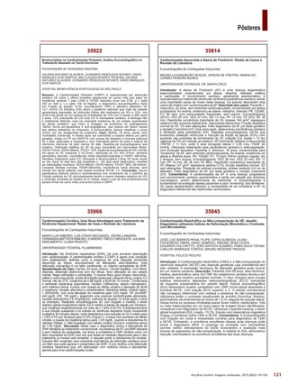 121
Pôsteres
Arq Bras Cardiol: Imagem cardiovasc. 2015;28(2):116-154
35845
Cardiomiopatia Hipertrófica ou Não-compactação do VE: desafio
Diagnóstico utilizando Índices de Deformação Miocárdica e Contraste
com Microbolhas
Ecocardiografia de Cardiopatias Adquiridas
JOSÉ LUIZ BARROS PENA; FILIPE LOPES ALMEIDA; LILIAN
FIGUEIREDO RIBAS; ISAAC SAMPAIO; SIMONE SENA COSTA;
EDUARDO FALCHETTO; JOÃO BATISTA GUSMÃO; FABIO AVILA TÓFANI;
CARLOS HENRIQUE FONTES; BRUNO REZENDE PASSOS
HOSPITAL FELICIO ROCHO
Introdução: A Cardiomiopatia Hipertrófica (CMH) e a Não-compactação do
ventrículo esquerdo (NCVE) são doenças genéticas cuja coexistência tem
sido relatada. A expressão fenotípica de alteração genética pode ocorrer
em um mesmo paciente. Descrição: Paciente com 59 anos, sexo feminino,
médica, assintomática, ativa. Em 1991 fez cateterismo cardíaco devido a dor
precordial, que mostrou coronárias normais. O risco cirúrgico para cirurgia
estética demonstrou alterações eletrocardiográficas (ECG) indicativas
de isquemia subepicárdica em parede lateral. Estudo ecocardiográfico
(Eco) demonstrou quadro compatível com CMH forma apical associada a
provável NCVE, com relação NC/C superior a 2. O estudo convencional
não conseguiu determinar com certeza a presença de não-compactação.
Utilizamos então o contraste hexafluoreto de enxofre (SonoVue, Bracco),
administrado via endovenosa em bolus de 1,2 ml, seguido de solução salina.
Dessa forma os recessos intratrabeculares foram melhor visibilizados. Três
ou mais trabeculações em um único plano de imagem foram identificadas,
compatível com diagnóstico de NCVE. Utilizando o speckle tracking, o strain
global longitudinal (SGL) mediu -15,2%. Estudo com ressonância magnética
chegou a consenso sobre CMH e NCVE. Comentários: A Ecocardiografia
com Doppler em cores é modalidade corrente para diagnóstico de CMH
e NCVE. Entretanto, a ocorrência simultânea dessas duas doenças pode
tornar o diagnóstico difícil. O emprego de contraste com microbolhas
permite melhor delineamento do bordo endocárdico e avaliação mais
precisa de segmentos de não-compactação. A medida do SGL demonstrou
redução intermediária na ocorrência simultânea das duas doenças.
35814
Cardiomiopatia Associada à Ataxia de Friedreich: Relato de Casos e
Revisão de Literatura
Ecocardiografia de Cardiopatias Adquiridas
MICHELLA ASSUNÇÃO ROQUE; HERON DE FREITAS; MARIA DO
CARMO PEREIRA NUNES
UNIVERSIDADE ESTADUAL DE SANTA CRUZ
Introdução: A ataxia de Friedreich (AF) é uma doença degenerativa
espinocerebelar caracterizada por ataxia, disartria, diabetes mellitus
e cardiopatia. O envolvimento cardíaco, geralmente assintomático, é
caracterizadoporhipertrofiaventricular,arritmiaeinsuficiênciacardíaca,sendo
uma importante causa de morte nesta doença. Os autores descrevem dois
casos de irmãos com cardiomiopatia daAF. Descrição dos casos: Paciente 1:
masculino, 22 anos, sem sintomas cardiovasculares, encaminhado por ataxia
progressiva. Ao exame, evidenciou-se ataxia, nistagmo, disartria. PA: 120x80,
FC: 80 bpm com extra-sístoles frequentes, sem sopros. Ecocardiograma
(2012): VED 50 mm; VES 37 mm; SIV 13 mm; PP 12 mm; FE 52%; AE 39
mm. Hipertrofia concêntrica importante do VE (massa 140 g/m²; espessura
relativa 0,48); aumento biatrial leve. Hipocinesia difusa leve. Função diastólica
normal do VE. VD sem alterações. Feito diagnóstico de AF por teste genético
e iniciado Coenzima Q10. Dois anos após, desenvolveu insuficiência cardíaca
e fibrilação atrial persistente (FA). Repetido ecocardiograma (2014) que
evidenciou dilatação ventricular e redução da fração de ejeção (43%) com
aumento das pressões de enchimento do VE (relação E/e‘ septal = 12 em
vigência de FA) em relação ao anterior. VD levemente dilatado e hipocontrátil
(TAPSE = 11 mm; onda S anel tricúspide lateral = 0,06 m/s). PSAP 40
mmHg. Otimizado tratamento para insuficiência cardíaca e anticoagulação,
com evolução favorável. Paciente 2: feminino, 16 anos, encaminhada para
“screening” de AF, sem sintomas cardiovasculares. Ao exame, evidenciou‑se
ataxia e disartria leves. PA: 100x60, FC: 72 bpm. Ritmo cardíaco regular, em
2 tempos, sem sopros. Ecocardiograma: VED 38 mm; VES 25 mm; SIV 17
mm; PP 14 mm; AE 36 mm; FE 66%. Hipertrofia concêntrica importante do
VE (Massa 147 g/m²; espessura relativa 0,73), função diastólica normal. VD
sem alterações. Dilatação de artérias coronárias, ambas medindo 0,6 cm de
diâmetro. Feito diagnóstico de AF por teste genético e iniciado Coenzima
Q10. Comentários: A cardiomiopatia da AF é uma doença progressiva
com envolvimento cardíaco assintomático e tardio em relação aos sintomas
neurológicos, porém determinante de sobrevida. O ecocardiograma é
fundamental na avaliação destes pacientes e para “screening” dos familiares.
Os casos apresentados reforçam a necessidade de se considerar a AF no
diagnóstico diferencial das hipertrofias ventriculares.
35966
Cardiomiopatia Cirrótica, Uma Nova Abordagem para Tratamento da
Síndrome Hepatorenal: Relato de Caso e Revisão da Literatura
Ecocardiografia de Cardiopatias Adquiridas
MARIO LUIZ RIBEIRO; LUIS OTAVIO MOCARZEL; PEDRO LANZIERI;
FERNANDA BAPTISTA RIBEIRO; EVANDRO TINOCO MESQUITA; JULIANA
NASCIMENTO; CLARA PEIXOTO
UNIVERSIDADE FEDERAL FLUMINENSE
Introdução: Na Síndrome hepatorenal (SHR), há uma provável associação
com cardiomiopatia. A cardiomiopatia cirrótica (CCMP) é agora uma condição
bem estabelecida, definida como a presença de uma resposta ventricular
deprimida ao stress, acompanhado de alterações sisto-diastólica. Esta
disfunção miocardica é um fator contribuinte, ou mesmo precipitante da SHR.
Apresentação do Caso: Homen, 63 anos, branco. Cirrose hepática. Com febre,
dispneia, distensão abdominal com dor difusa. Sem alteração do seu estado
mental. Nega nefropatia e cardiopatia. O exame fisico geral revelou desnutrido,
pálido e volumosa ascite, sinais de irritação peritoneal, pesando 69 kg, exame CV
normal. Hto de 27%, creatinina de 0.88 mg/dL e BUN de 15 mmol/L. Confirmada
a peritonite bacteriana espontânea. Iniciado Ceftriaxona, depois meropenem,
com melhora clinica. Evoluiu com queda do débito urinário e elevação do BUN
e creatinina. Iniciado albumina e noradrenalina. Mantinha débito urinário baixo,
< 200ml/24h, com uma elevação da creatinina para 2.63 mg/dL. NT pro-BNP:
444 pg/dL (VN: 135 pg/dL), sugerindo uma possível cardiomiopatia associada.
Iniciado dobutamina 2.5 mcg/Kg/min, melhora da diurese 12 horas após o inicio
do inotrópico. Realizado ecocardiograma 2D com Doppler e medido o strain
sistólico global longitudinal médio (GLS médio) e fração de ejeção por Simpson,
que mostrava respectivamente um valor de (–) 29% e 62,3%. A dobutamina teve
a sua infusão suspense e os indices do ventriculo esquerdo foram novamente
avaliados 30 minutos depois, onde detectamos uma redução do GLS médio para
(-)18% e FE por Simpson para 51,8% (Figura 1). Evoluiu com aumento do débito
urinário, e queda da creatinina sérica para 1.29 mg/dL, quando a dobutamina foi
retirada (Tabela 1). Alta hospitalar com débito urinário normal e creatinina sérica
de 1.25 mg/dL. Discussão: Neste caso o diagnóstico clinico e laboratorial de
SHR refrataria ao tratamento convencional, na presença de NT pro-BNP elevada
e sem história de cardiopatia, nos levou a considerer a CMP cirrótica como um
fator importante da SHR uma vez que todas as medidas disponiveis para o seu
tratamento ja haviam sido tentadas, e naquele ponto a dobutamina foi iniciada.
Estudos têm mostrado uma crescente importância da disfunção cardíaca como
um fator que pode agravar o prognóstico da SHR. O eco revelou uma disfunção
cardíaca responsiva que, em associação com melhora clínica e laboratorial,
aponta para uma cardiomiopatia oculta.
35922
Bromocriptina na Cardiomiopatia Periparto, Análise Ecocardiográfica no
Tratamento Baseado na Teoria Hormonal
Ecocardiografia de Cardiopatias Adquiridas
VALERIA ANTUNES GLAUSER; LEONARDO REBOUÇAS NOVAES; DARIO
MARQUES DOS SANTOS; ANA CLAUDIA SOARES TEIXEIRA; VALERIA
ANTUNES GLAUSER; LEONARDO REBOUÇAS NOVAES; DÁRIO MARQUES
DOS SANTOS
HOSPITAL BENEFICÊNCIA PORTUGUESA DE SÃO PAULO
Resumo: A Cardiomiopatia Periparto (CMPP) é caracterizada por disfunção
sistólica VE entre o último trimestre gestacional ao quinto mês pós parto de
incidência variável 1 para 3.000 a 15.000 nascidos vivos nos EUA, a 1 cada
300 no Haiti e 1 a cada 100 na Nigéria, e diagnóstico ecocardiográfico dado
por Fração de Ejeção <0.45, encurtamento <30% e diâmetro diastólico VE
>2,7 cm/m2 (3) Estudos (5-8) sobre o desfecho estimam que mais da metade
apresentara regressão da disfunção.Obitos são estimados em 6% a 10%, nos
EUA e Na Africa do Sul estima-se mortalidade de 10% em 6 meses e 28% apos
2 anos. 12% precisarão de CDI (4)e 0,6 % transplante cardiaco. A etiologia não
é totalmente definida, mas há crescente evidencia de um estado exacerbado
de stress oxidativo, que induz a clivagem da prolactina no subfragmento
16kDa, forma pró-apoptótica e anti-angiogénica, que parece ser factor causal
dos efeitos deletérios no miocardio. A bromocriptina, parece modificar o curso
clínico, por ser antagonista da prolactina. Caso: Mulher, 35 anos, parda, sem
morbidade conhecida, 4 meses após ser submetida a cesaria eletiva por parto
gemelar, chega no PS em 30/07/14 com queixa de dispneia a minimos esforços
ha 3 dias, associada a ortopneia e com importante ganho de peso e edema de
membros inferiores há pelo menos 30 dias. Realizou-se ecocardiograma que
mostrou: Disfunção sistólica do VE de grau importante por hipocinesia difusa.
DDVE=70mm, DSVE=66mm, FEVE= 12%, fração de encurtamento de 9%, trombo
em apice do VE (medindo 3,1x2,0mm), disfunção do VD, AE= 57mm, derrame
pericárdico discreto, insuficiências mitral discreta/moderada e PSAP= 48mmHg.
Recebeu tratamento para ICC otimizado e Bromocriptina 2,5mg VO duas vezes
ao dia, Apos 32 dias tem alta hospitalar e .120 dias após diagnostico, mantida
as medicações mostrava: DDVE=68mm, DSVE=56mm, FEVE= 36%, AE=40mm,
Camaras Direitas normais, PSAP=26mmHg, Insuficiência mitral discreta, sem
trombo em ápice estando sob classe funcional NYHA: I-II. Conclusão: Houve
significativa melhora clinica e hemodinamica com incremento de 2 x(200%) da
Função sistólica do VE (principalmente devido a menor diametro sistolico do VE)
e reversão completa do quadro de IC direita, assim o uso de anti-prolactinemicos
parece firmar-se como mais uma arma contra a CMPP.
 