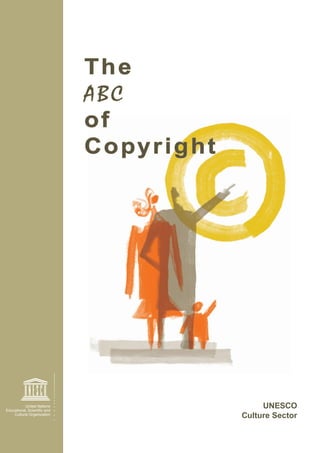 The 
ABC 
of 
Copyright 
UNESCO 
Culture Sector 
United Nations 
Cultural Organization 
 