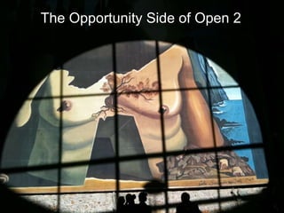 The Opportunity Side of Open 2 