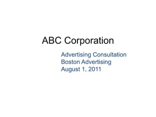ABC Corporation
   Advertising Consultation
   Boston Advertising
   August 1, 2011
 