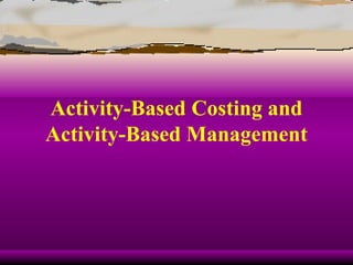 Activity-Based Costing and Activity-Based Management 