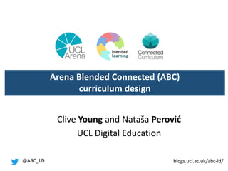 Clive Young and Nataša Perović
UCL Digital Education
Arena Blended Connected (ABC)
curriculum design
@ABC_LD blogs.ucl.ac....