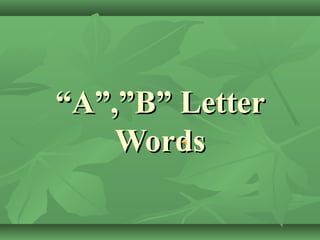 “A”,”B” Letter
    Words
 