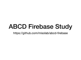 ABCD Firebase Study
https://github.com/misolab/abcd-ﬁrebase
 