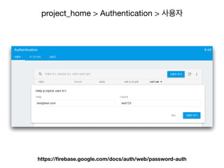 project_home > Authentication > 사용자
https://ﬁrebase.google.com/docs/auth/web/password-auth
 